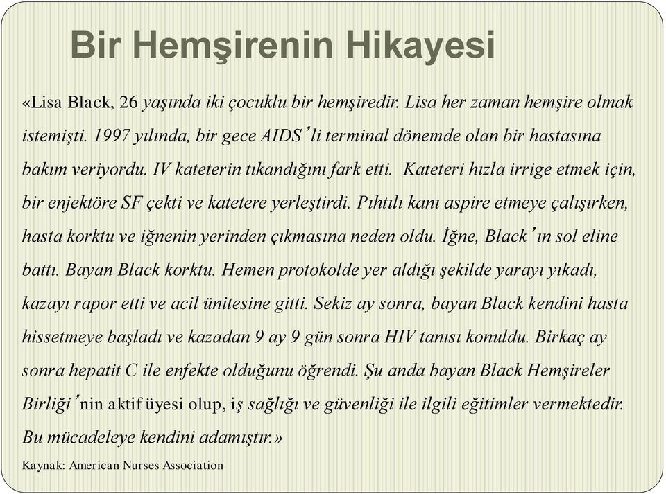 Pıhtılı kanı aspire etmeye çalışırken, hasta korktu ve iğnenin yerinden çıkmasına neden oldu. İğne, Black ın sol eline battı. Bayan Black korktu.