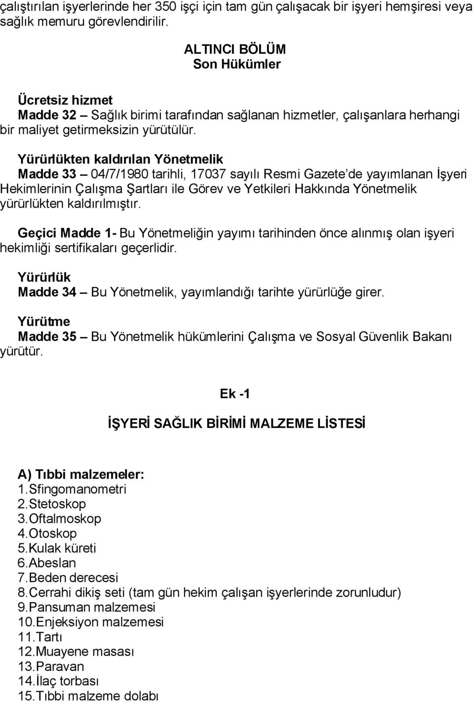 Yürürlükten kaldırılan Yönetmelik Madde 33 04/7/1980 tarihli, 17037 sayılı Resmi Gazete de yayımlanan İşyeri Hekimlerinin Çalışma Şartları ile Görev ve Yetkileri Hakkında Yönetmelik yürürlükten