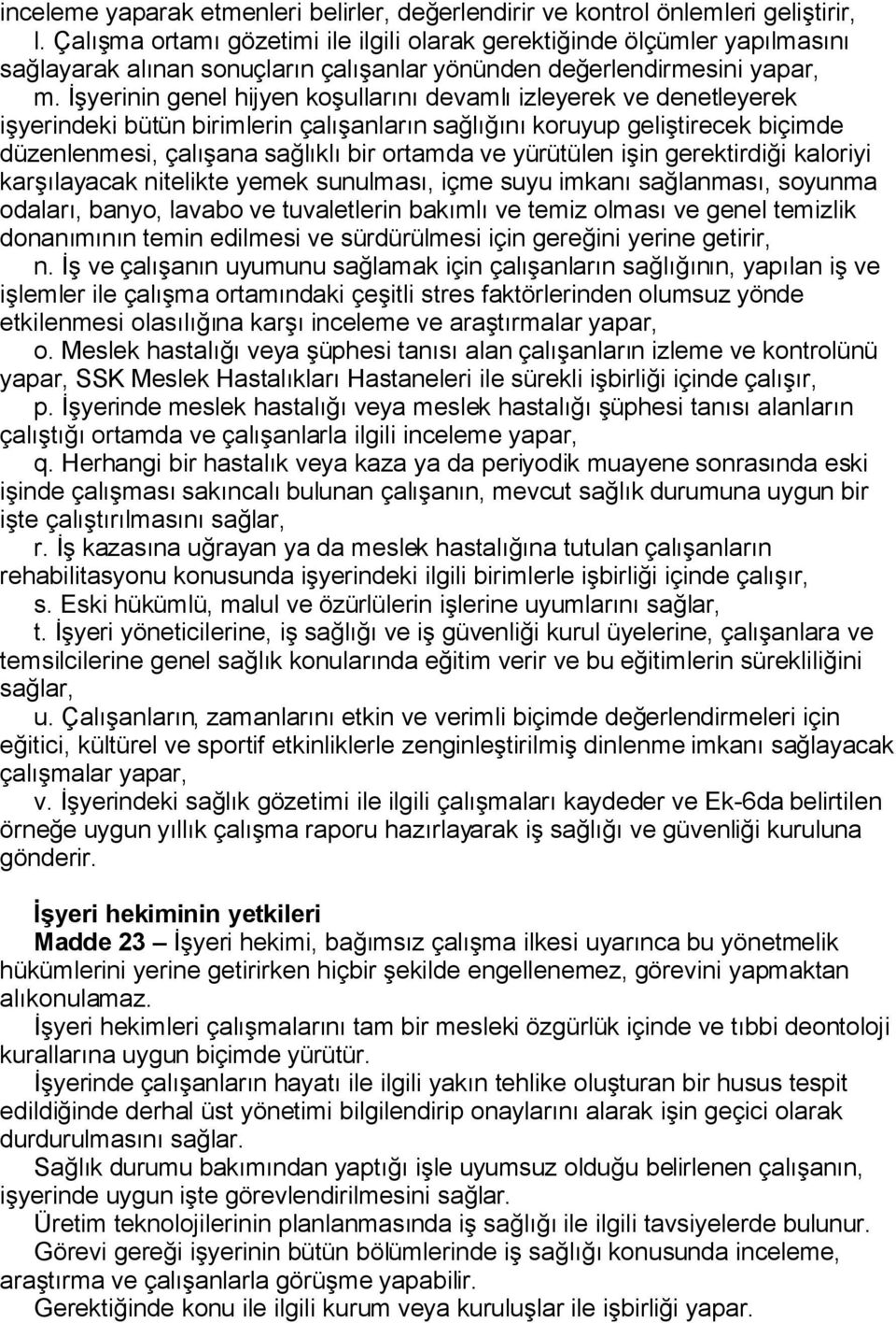 İşyerinin genel hijyen koşullarını devamlı izleyerek ve denetleyerek işyerindeki bütün birimlerin çalışanların sağlığını koruyup geliştirecek biçimde düzenlenmesi, çalışana sağlıklı bir ortamda ve