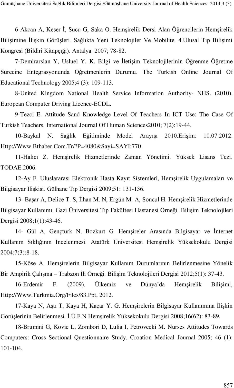 The Turkish Online Journal Of Educational Technology 2005;4 (3): 109-113. 8-United Kingdom National Health Service Information Authority- NHS. (2010). European Computer Driving Licence-ECDL.