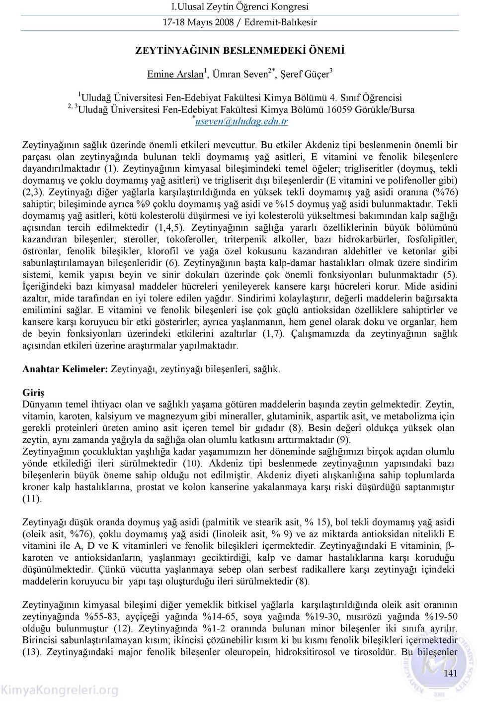 Bu etkiler Akdeniz tipi beslenmenin önemli bir parçası olan zeytinyağında bulunan tekli doymamış yağ asitleri, E vitamini ve fenolik bileşenlere dayandırılmaktadır (1).