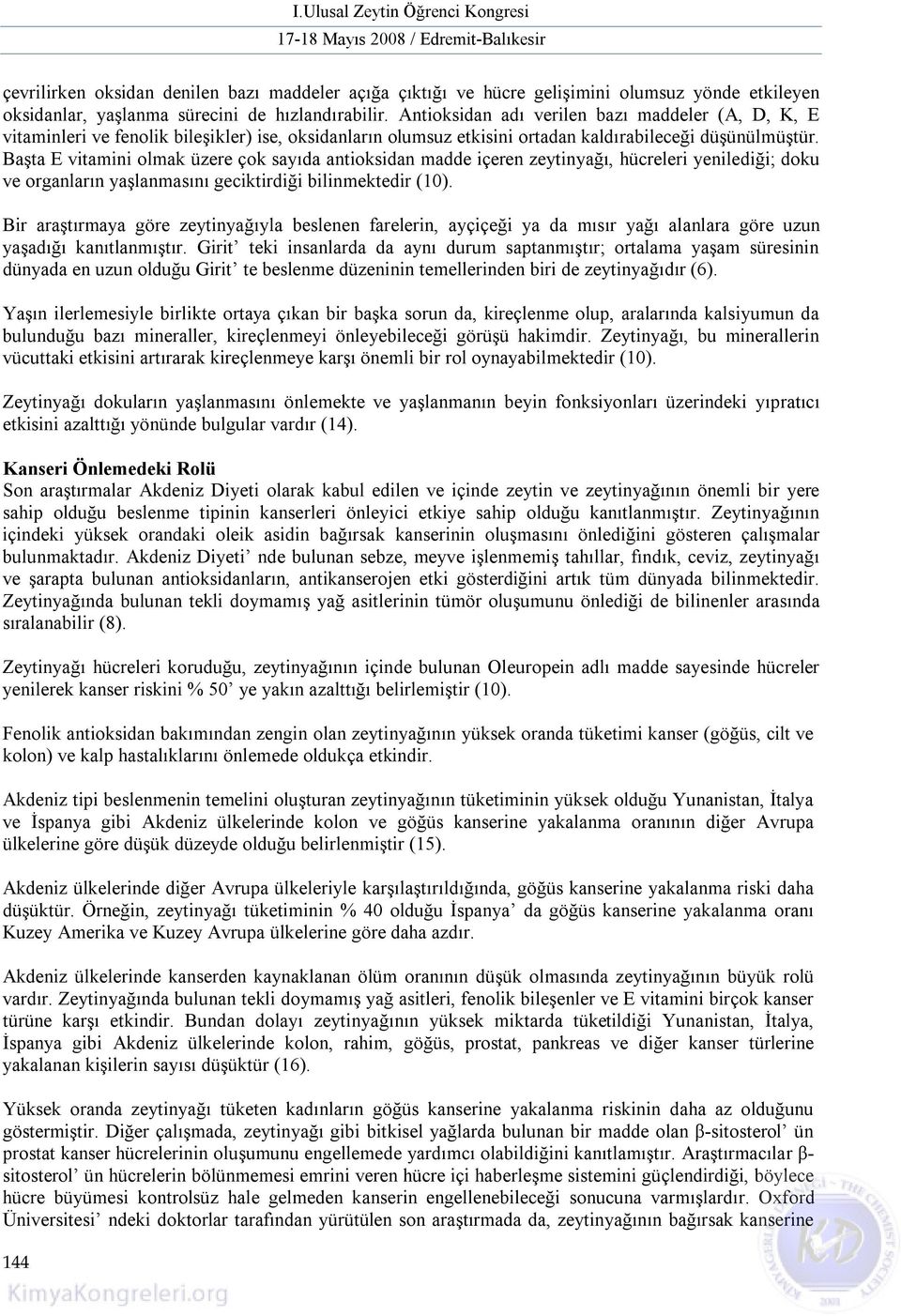 Başta E vitamini olmak üzere çok sayıda antioksidan madde içeren zeytinyağı, hücreleri yenilediği; doku ve organların yaşlanmasını geciktirdiği bilinmektedir (10).