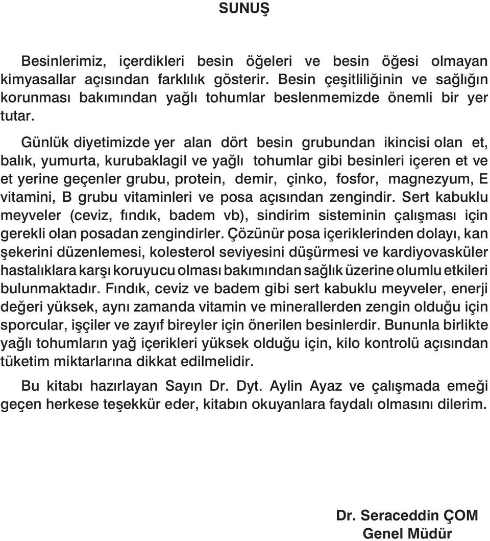 Günlük diyetimizde yer alan dört besin grubundan ikincisi olan et, balık, yumurta, kurubaklagil ve yağlı tohumlar gibi besinleri içeren et ve et yerine geçenler grubu, protein, demir, çinko, fosfor,