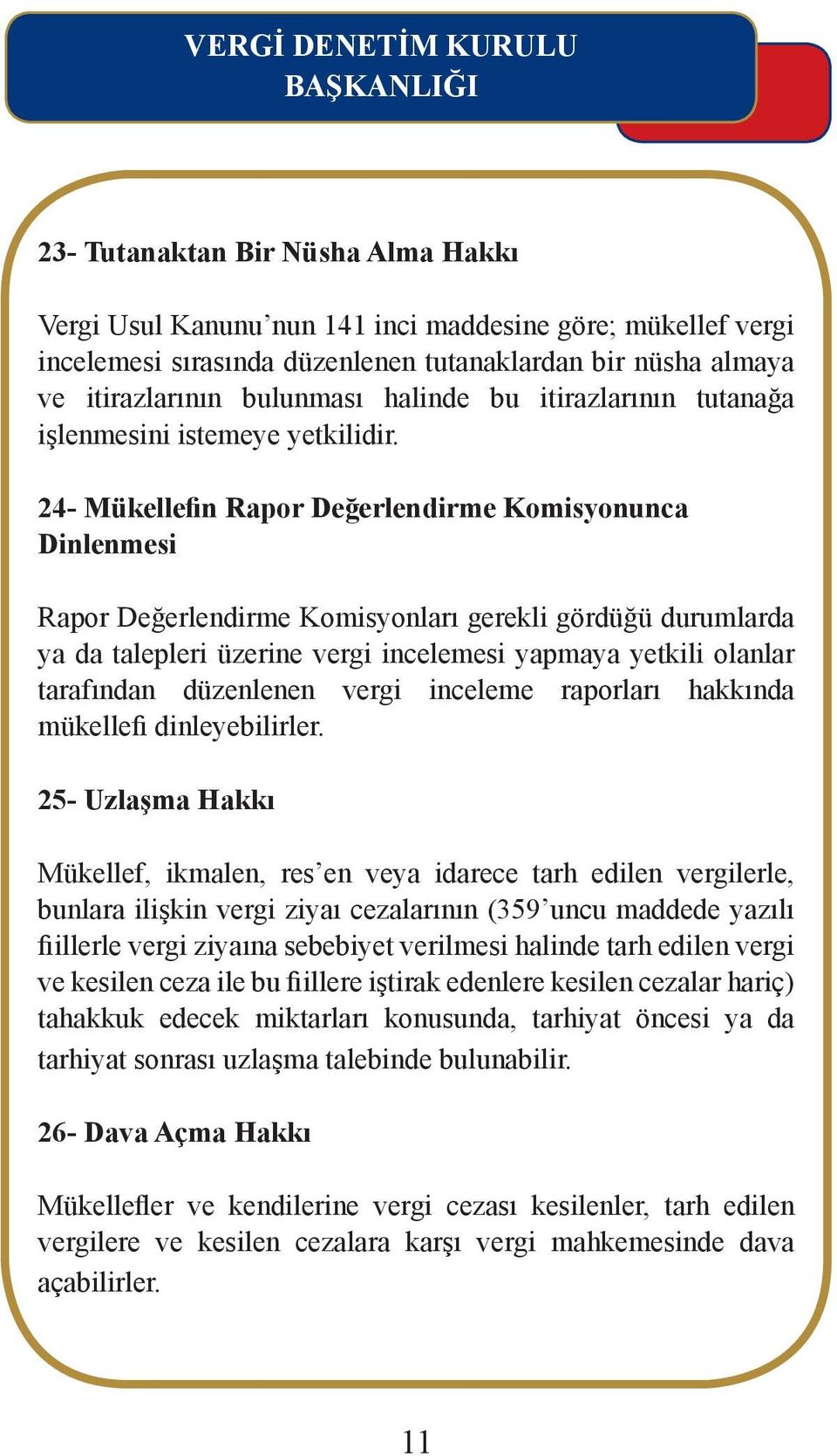 24- Mükellefin Rapor Değerlendirme Komisyonunca Dinlenmesi Rapor Değerlendirme Komisyonları gerekli gördüğü durumlarda ya da talepleri üzerine vergi incelemesi yapmaya yetkili olanlar tarafından