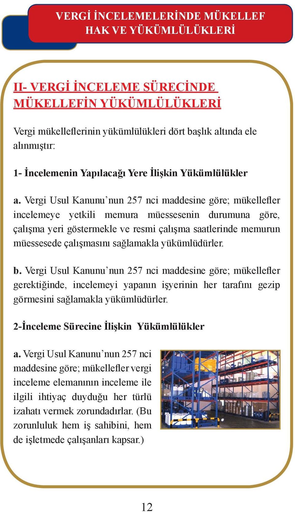 Vergi Usul Kanunu nun 257 nci maddesine göre; mükellefler incelemeye yetkili memura müessesenin durumuna göre, çalışma yeri göstermekle ve resmi çalışma saatlerinde memurun müessesede çalışmasını