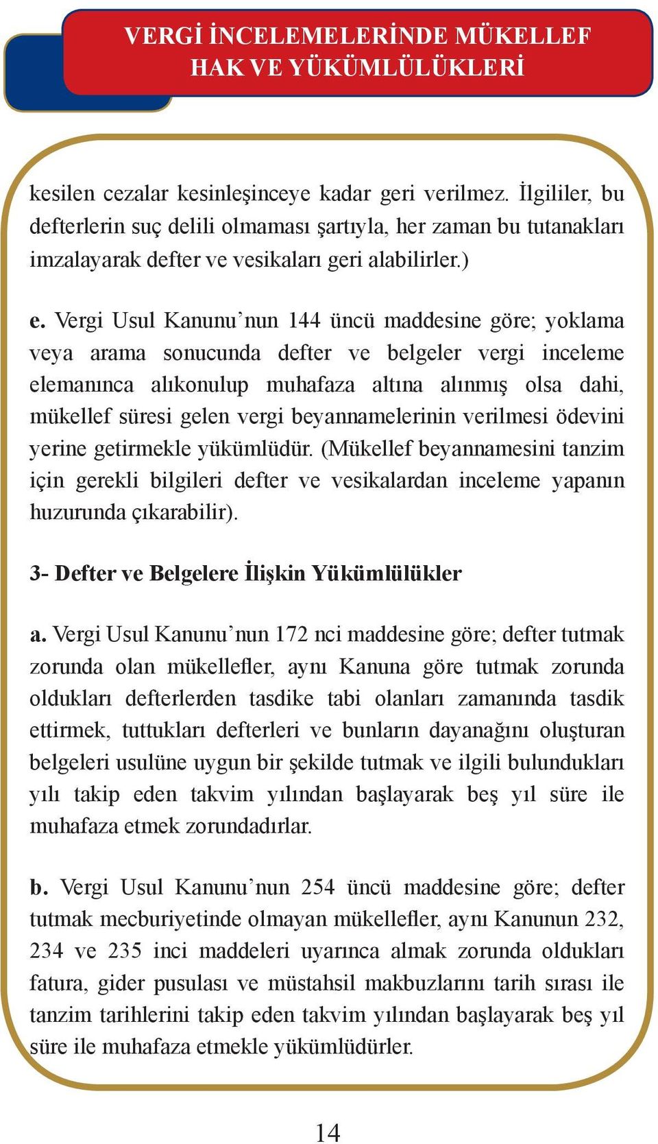 Vergi Usul Kanunu nun 144 üncü maddesine göre; yoklama veya arama sonucunda defter ve belgeler vergi inceleme elemanınca alıkonulup muhafaza altına alınmış olsa dahi, mükellef süresi gelen vergi