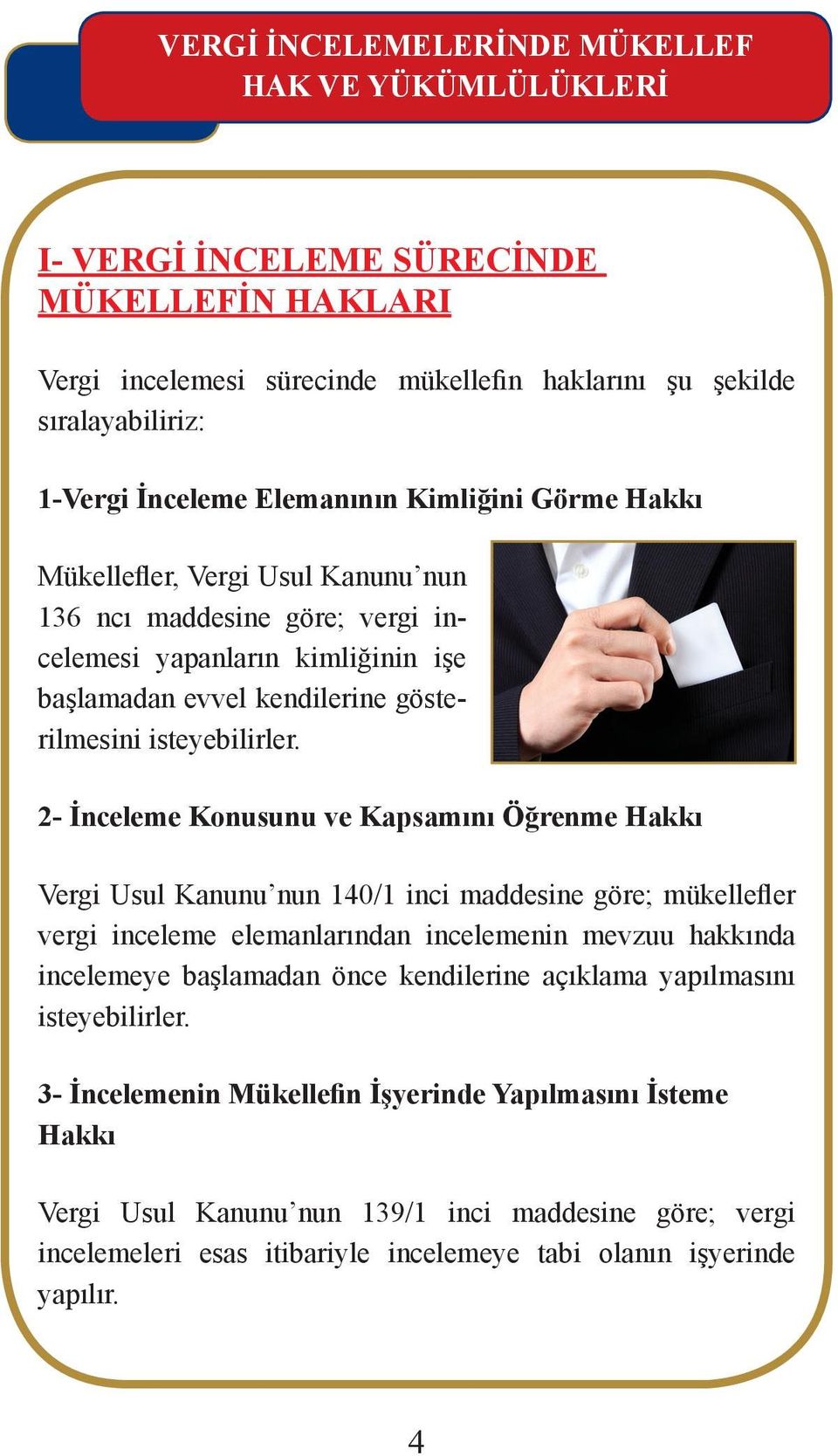 2- İnceleme Konusunu ve Kapsamını Öğrenme Hakkı Vergi Usul Kanunu nun 140/1 inci maddesine göre; mükellefler vergi inceleme elemanlarından incelemenin mevzuu hakkında incelemeye başlamadan önce