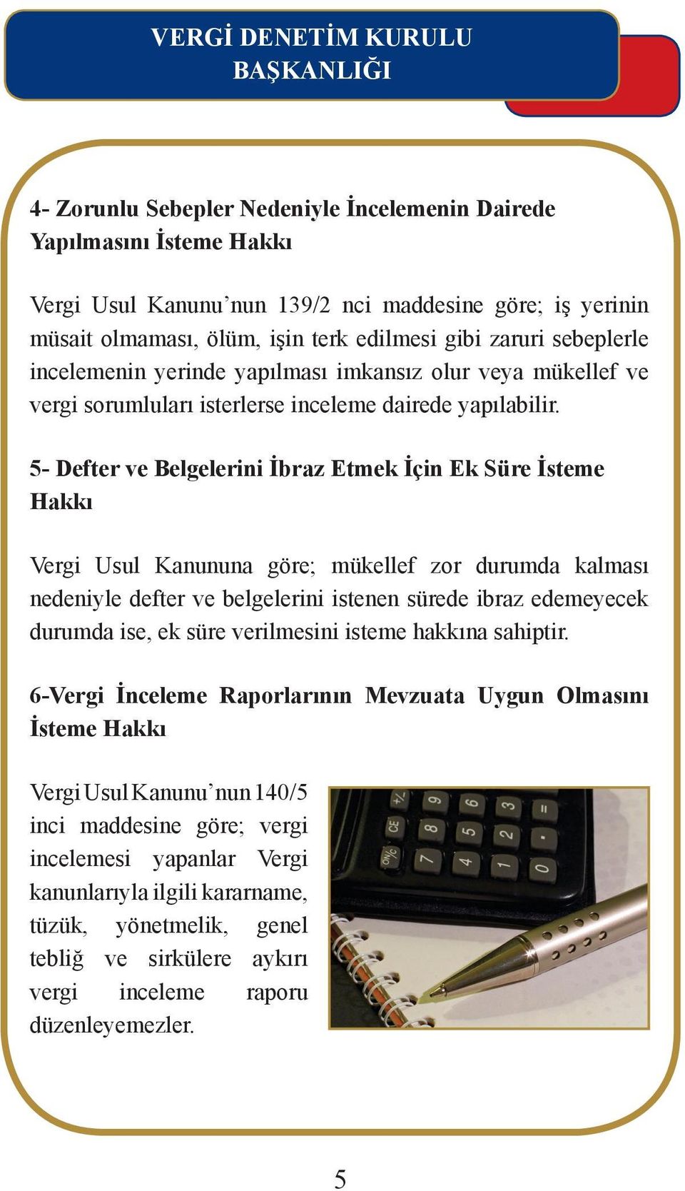 5- Defter ve Belgelerini İbraz Etmek İçin Ek Süre İsteme Hakkı Vergi Usul Kanununa göre; mükellef zor durumda kalması nedeniyle defter ve belgelerini istenen sürede ibraz edemeyecek durumda ise, ek