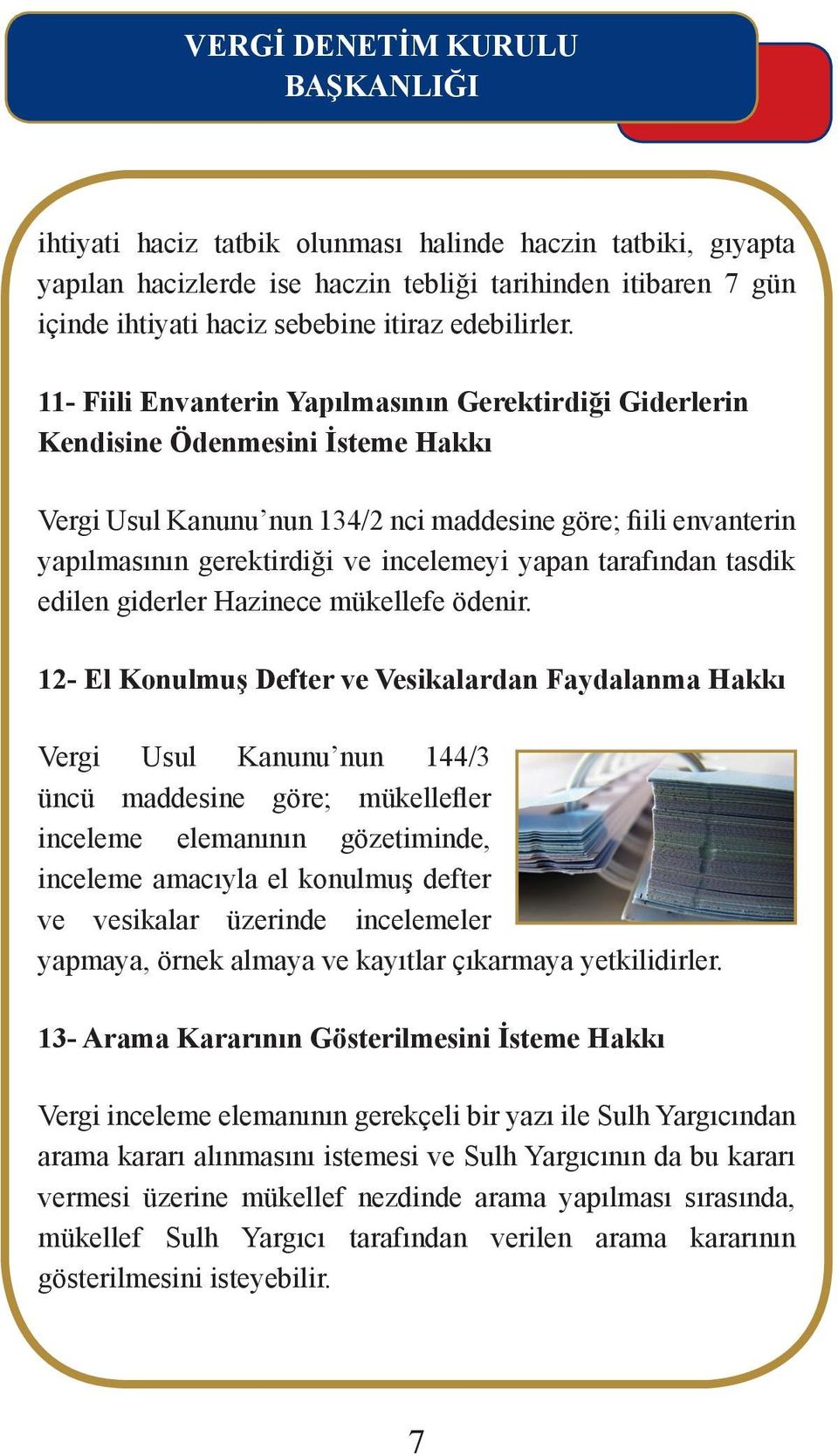 11- Fiili Envanterin Yapılmasının Gerektirdiği Giderlerin Kendisine Ödenmesini İsteme Hakkı Vergi Usul Kanunu nun 134/2 nci maddesine göre; fiili envanterin yapılmasının gerektirdiği ve incelemeyi