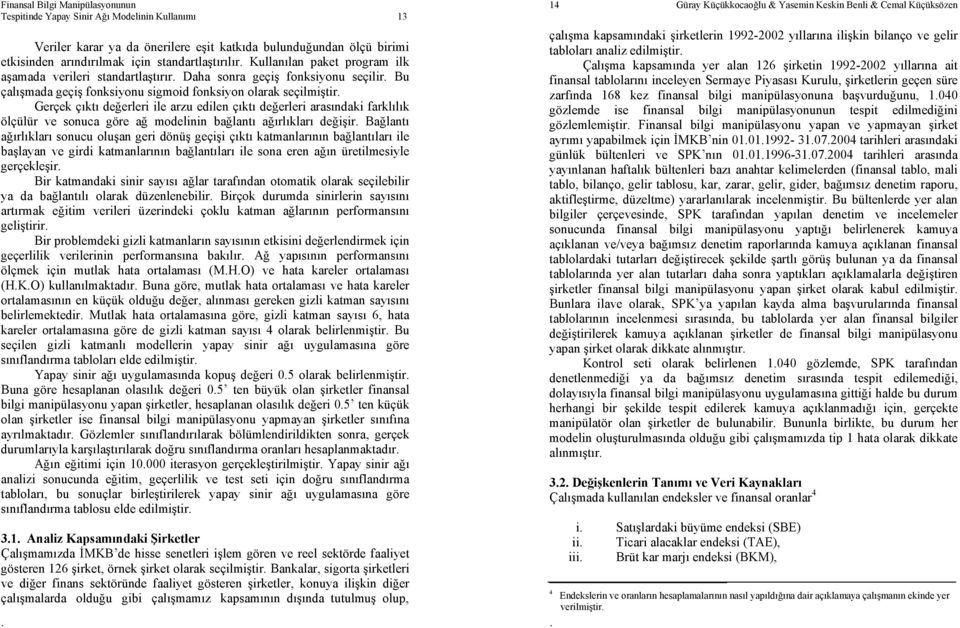 çıkı değerleri arasındaki farklılık ölçülür ve sonuca göre ağ modelinin bağlanı ağırlıkları değişir Bağlanı ağırlıkları sonucu oluşan geri dönüş geçişi çıkı kamanlarının bağlanıları ile başlayan ve