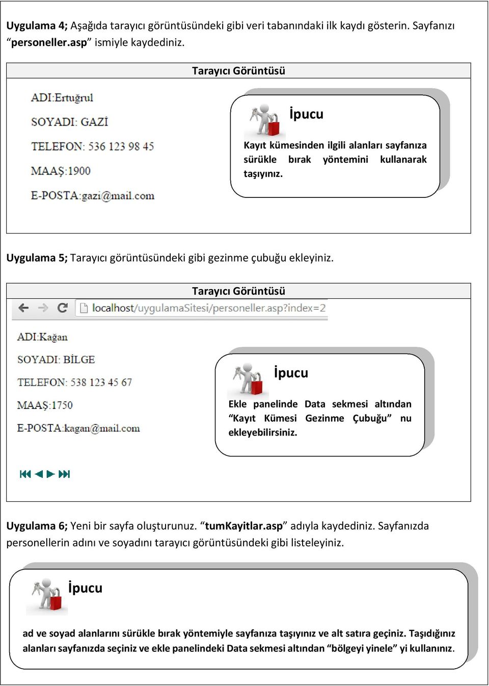 Tarayıcı Görüntüsü İpucu Ekle panelinde Data sekmesi altından Kayıt Kümesi Gezinme Çubuğu nu ekleyebilirsiniz. Uygulama 6; Yeni bir sayfa oluşturunuz. tumkayitlar.asp adıyla kaydediniz.