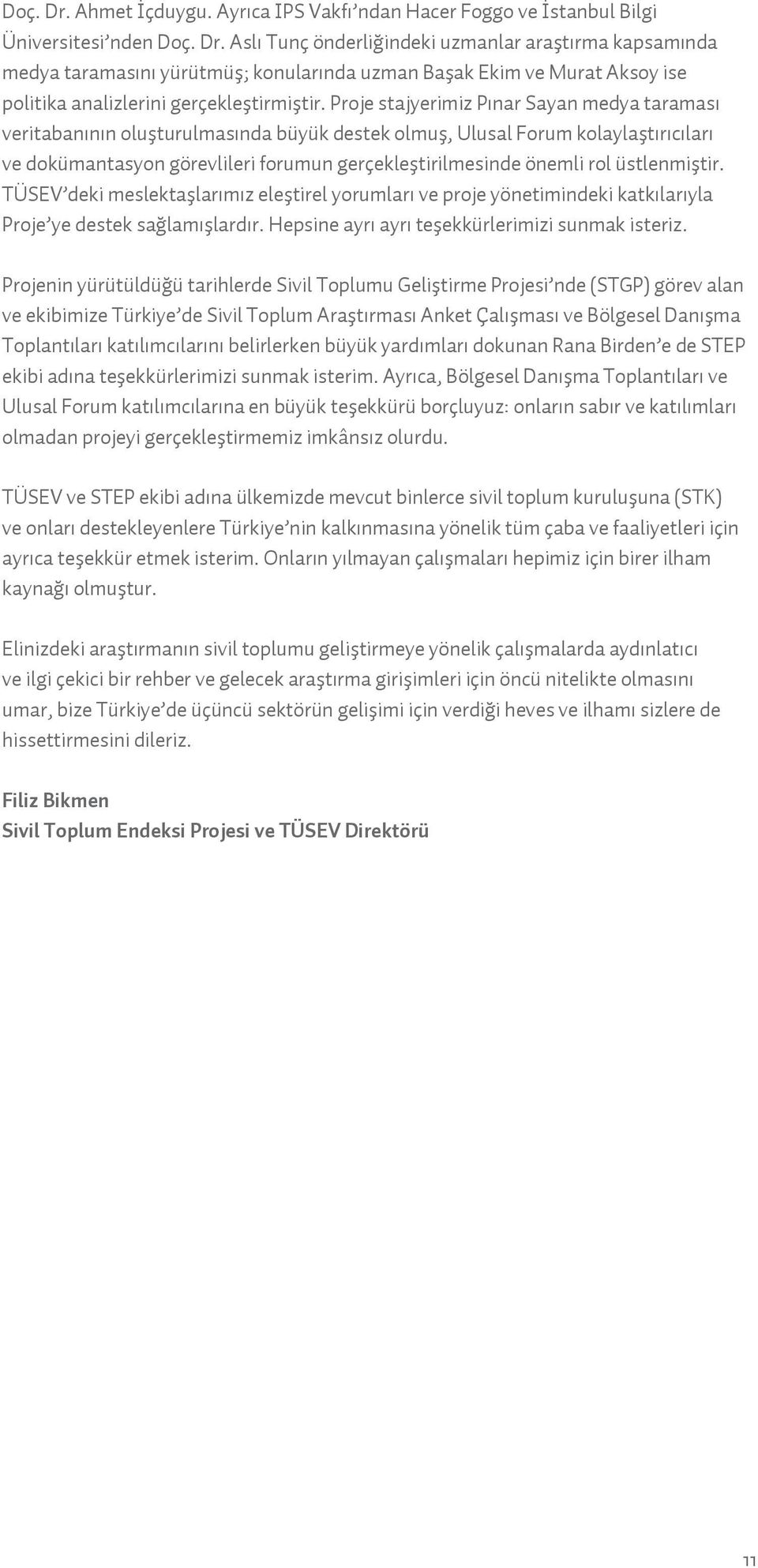 üstlenmiştir. TÜSEV deki meslektaşlarımız eleştirel yorumları ve proje yönetimindeki katk lar yla Proje ye destek sağlamışlardır. Hepsine ayrı ayrı teşekkürlerimizi sunmak isteriz.