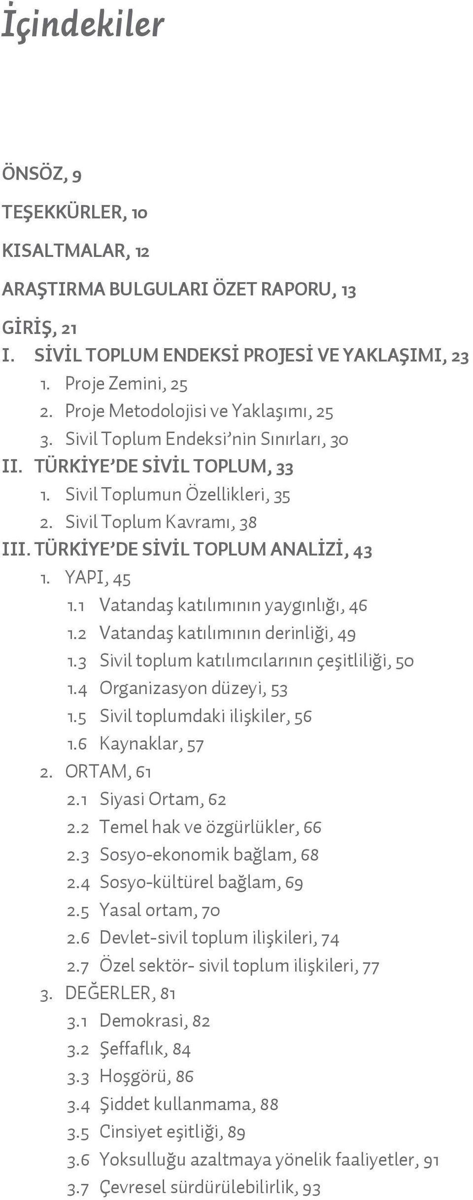 TÜRKİYE DE SİVİL TOPLUM ANALİZİ, 43 1. YAPI, 45 1.1 Vatandaş katılımının yaygınlığı, 46 1.2 Vatandaş katılımının derinliği, 49 1.3 Sivil toplum katılımcılarının çeşitliliği, 50 1.