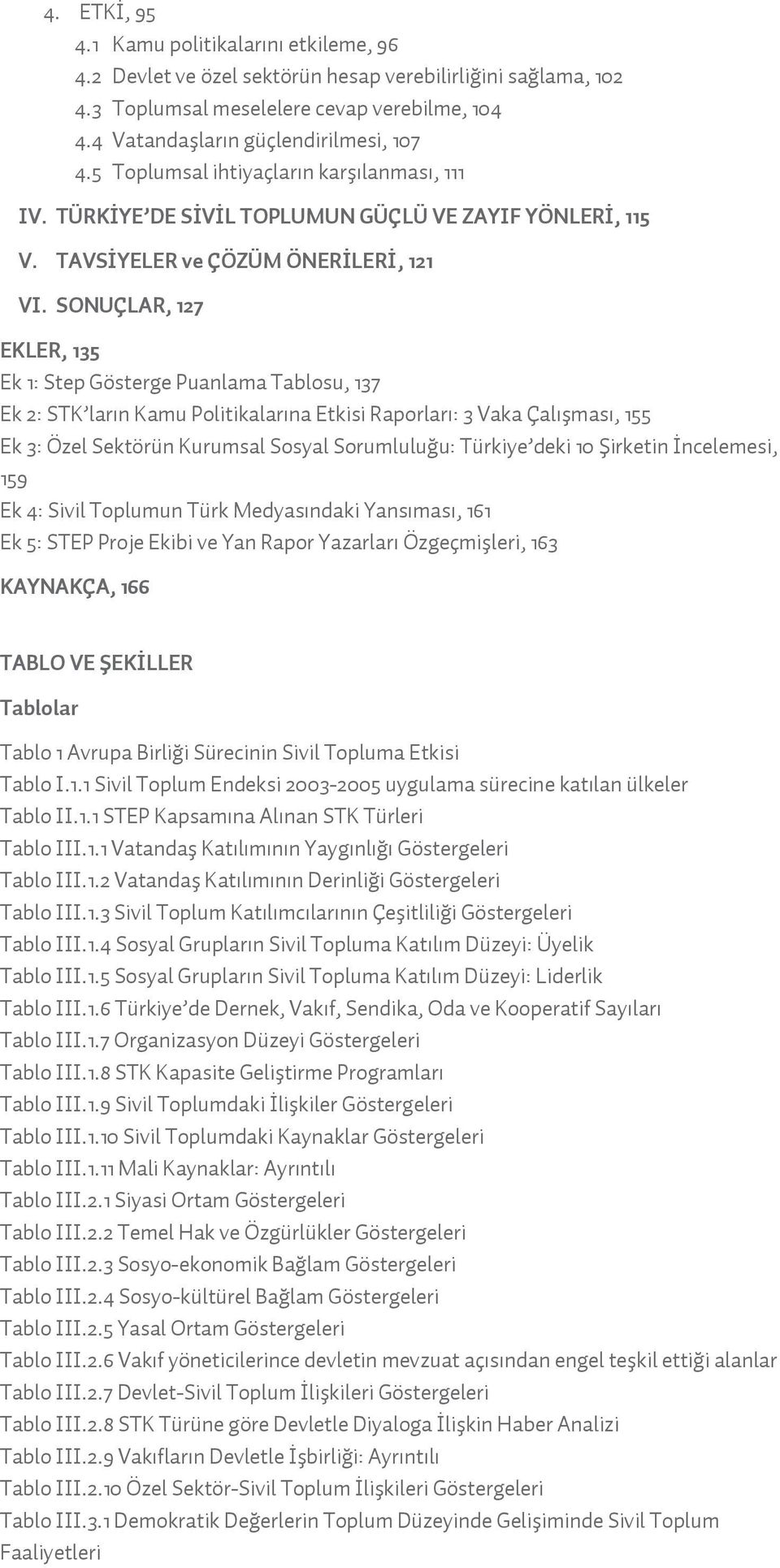 SONUÇLAR, 127 EKLER, 135 Ek 1: Step Gösterge Puanlama Tablosu, 137 Ek 2: STK lar n Kamu Politikalar na Etkisi Raporlar : 3 Vaka Çal mas, 155 Ek 3: Özel Sektörün Kurumsal Sosyal Sorumlulu u: Türkiye