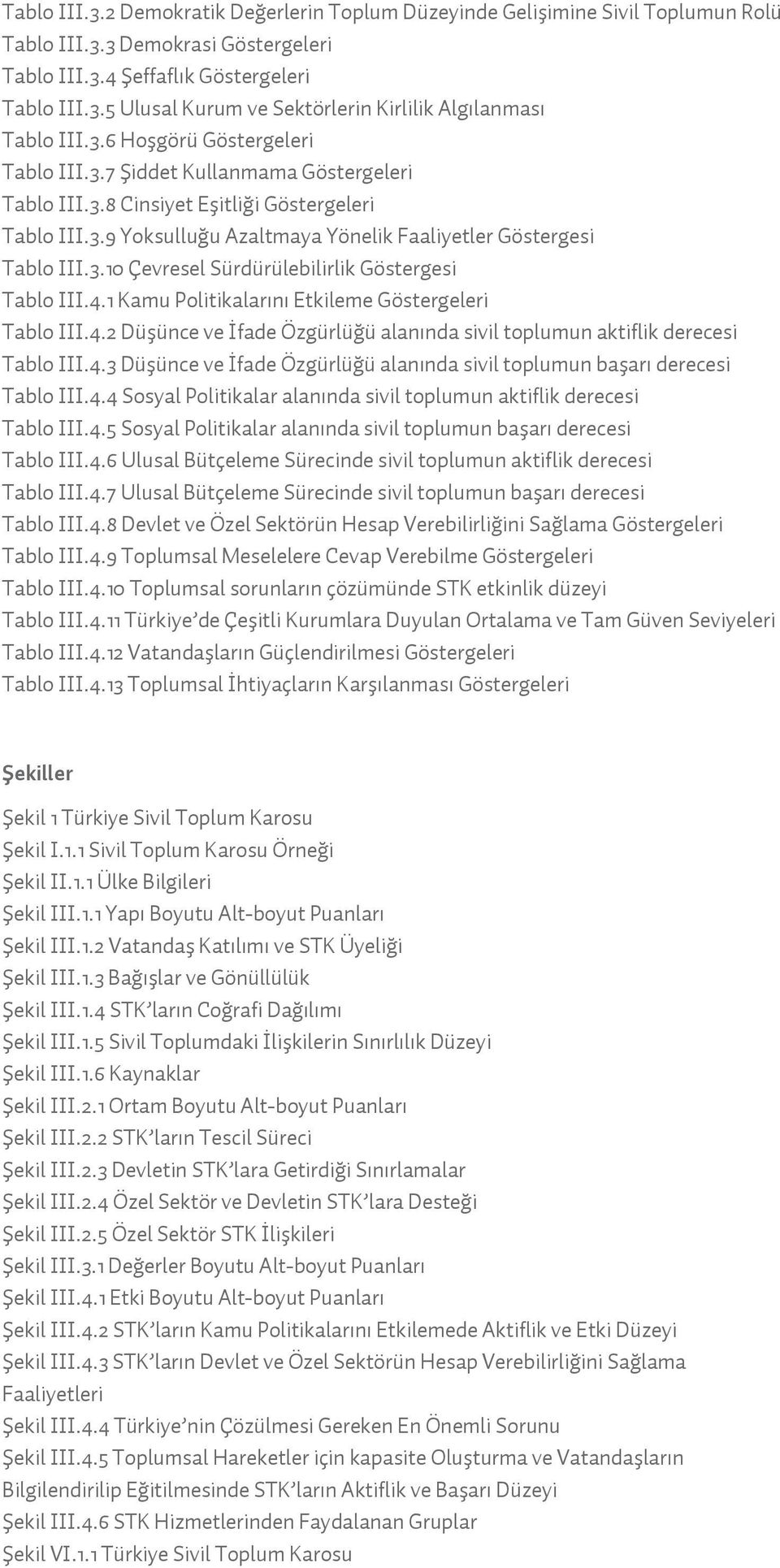 4.1 Kamu Politikalarını Etkileme Göstergeleri Tablo III.4.2 Düşünce ve İfade Özgürlüğü alanında sivil toplumun aktiflik derecesi Tablo III.4.3 Düşünce ve İfade Özgürlüğü alanında sivil toplumun başarı derecesi Tablo III.