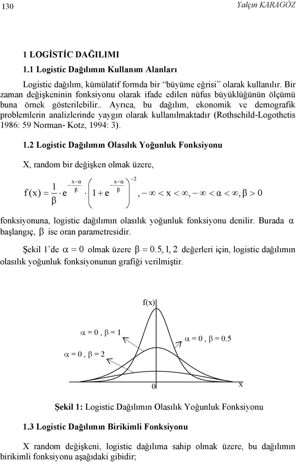 . Ayrıca, bu dağılım, ekonomik ve demografik problemlerin analizlerinde yaygın olarak kullanılmaktadır (Rothschild-Logothetis 986: 59 Norman- Kotz, 994: 3).