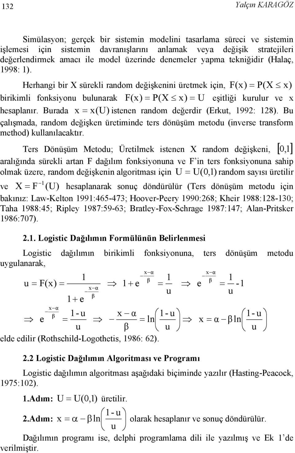 Burada x = x(u) istenen random değerdir (Erkut, 99: 8). Bu çalışmada, random değişken üretiminde ters dönüşüm metodu (inverse transform method) kullanılacaktır.