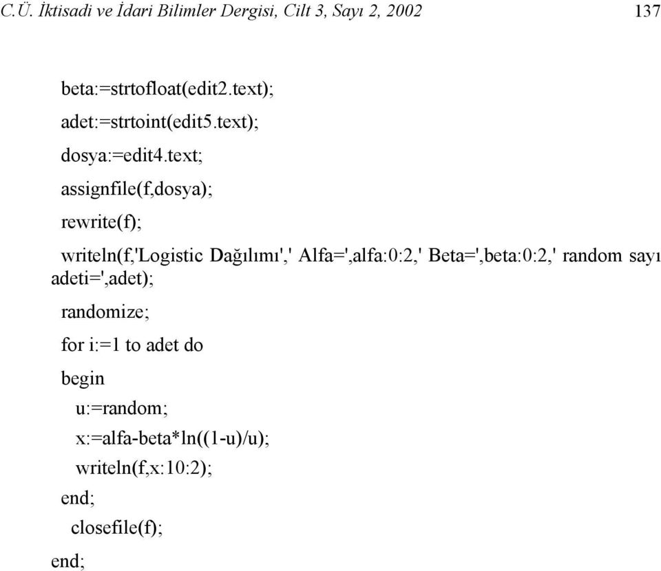 text; assignfile(f,dosya); rewrite(f); writeln(f,'logistic Dağılımı',' Alfa=',alfa::,'