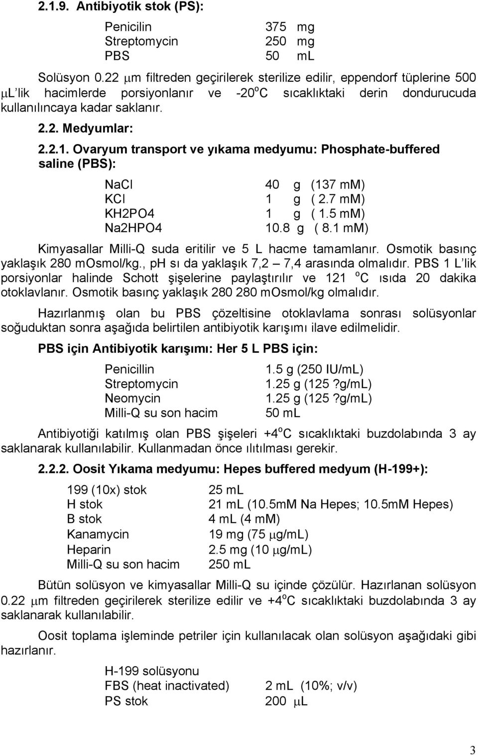 Ovaryum transport ve yıkama medyumu: Phosphate-buffered saline (PBS): NaCl 40 g (137 mm) KCl 1 g ( 2.7 mm) KH2PO4 1 g ( 1.5 mm) Na2HPO4 10.8 g ( 8.