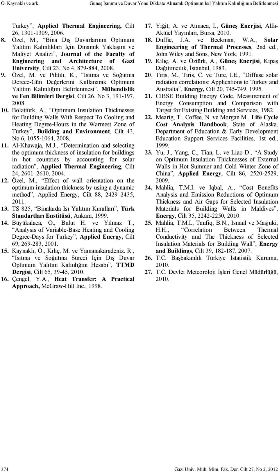 Özel, M. ve Pıtılı, K., Isıtma ve Soğutma Derece- Değerlerini Kullanarak Optimum Yalıtım Kalınlığını Belirlenmesi, Müendislik ve Fen Bilimleri Dergisi, Cilt 26, No 3, 191-197, 28. 1. Bolattürk, A.