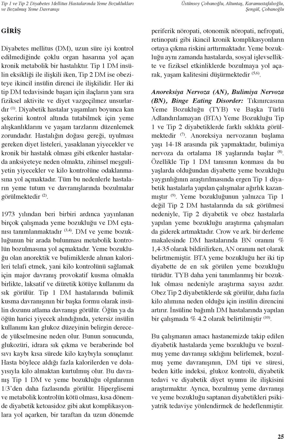 Her iki tip DM tedavisinde başarı için ilaçların yanı sıra fiziksel aktivite ve diyet vazgeçilmez unsurlardır (1).