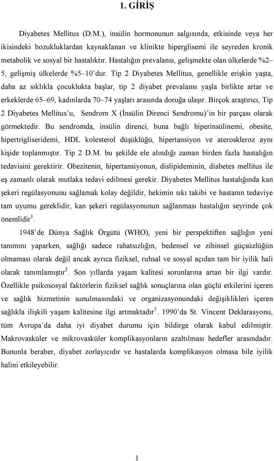 Tip 2 Diyabetes Mellitus, genellikle erişkin yaşta, daha az sıklıkla çocuklukta başlar, tip 2 diyabet prevalansı yaşla birlikte artar ve erkeklerde 65 69, kadınlarda 70 74 yaşları arasında doruğa