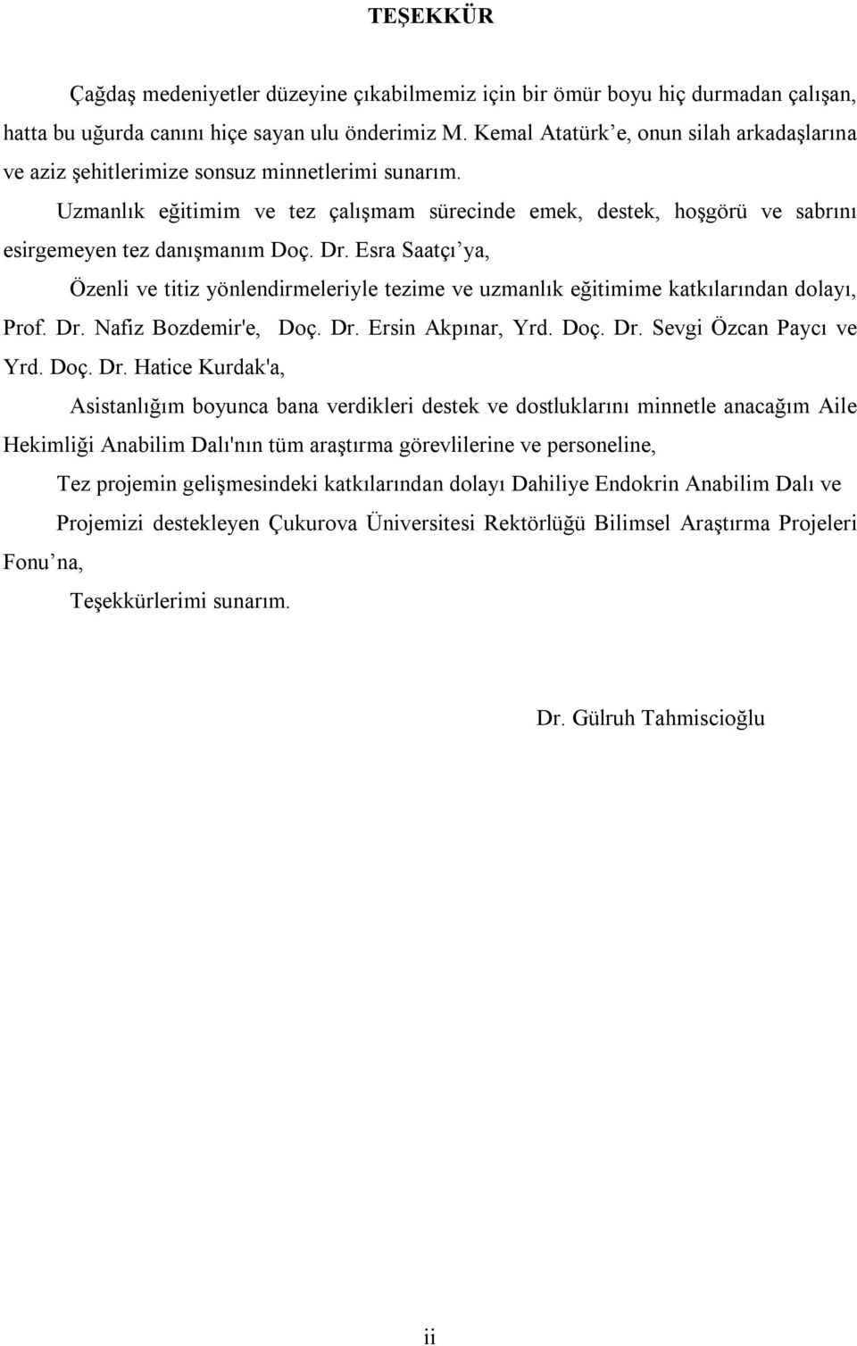 Uzmanlık eğitimim ve tez çalışmam sürecinde emek, destek, hoşgörü ve sabrını esirgemeyen tez danışmanım Doç. Dr.