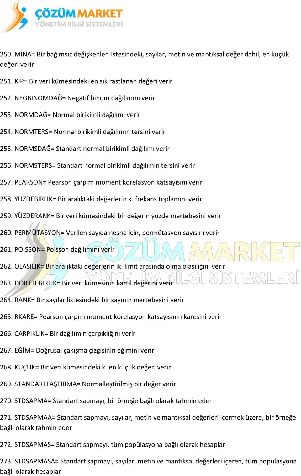 NORMSDAĞ= Standart normal birikimli dağılımı verir 256. NORMSTERS= Standart normal birikimli dağılımın tersini verir 257. PEARSON= Pearson çarpım moment korelasyon katsayısını verir 258.