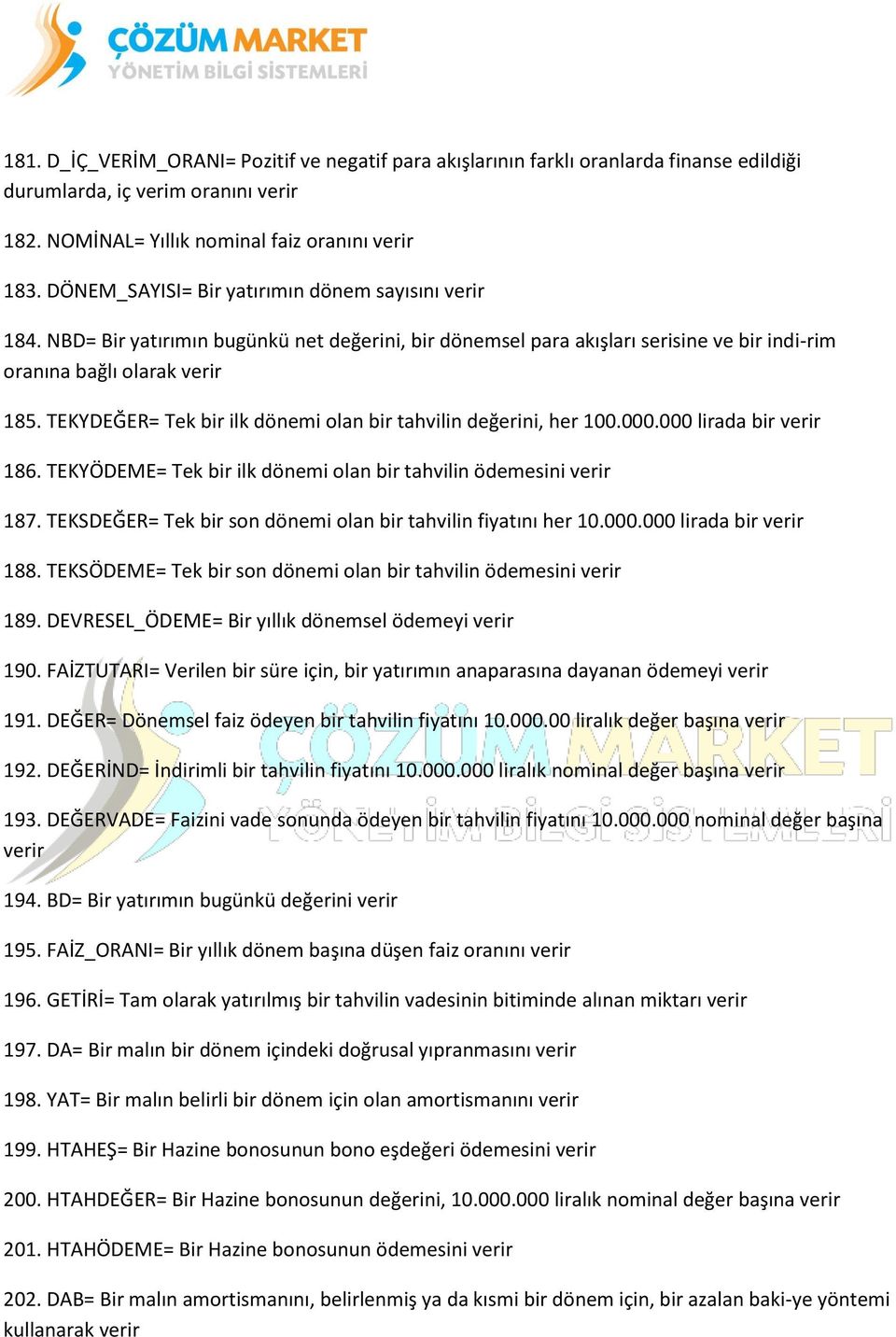 TEKYDEĞER= Tek bir ilk dönemi olan bir tahvilin değerini, her 100.000.000 lirada bir verir 186. TEKYÖDEME= Tek bir ilk dönemi olan bir tahvilin ödemesini verir 187.