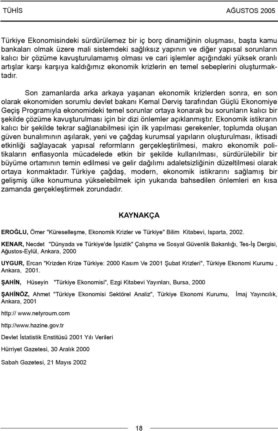 Son zamanlarda arka arkaya yaþanan ekonomik krizlerden sonra, en son olarak ekonomiden sorumlu devlet bakaný Kemal Derviþ tarafýndan Güçlü Ekonomiye Geçiþ Programýyla ekonomideki temel sorunlar