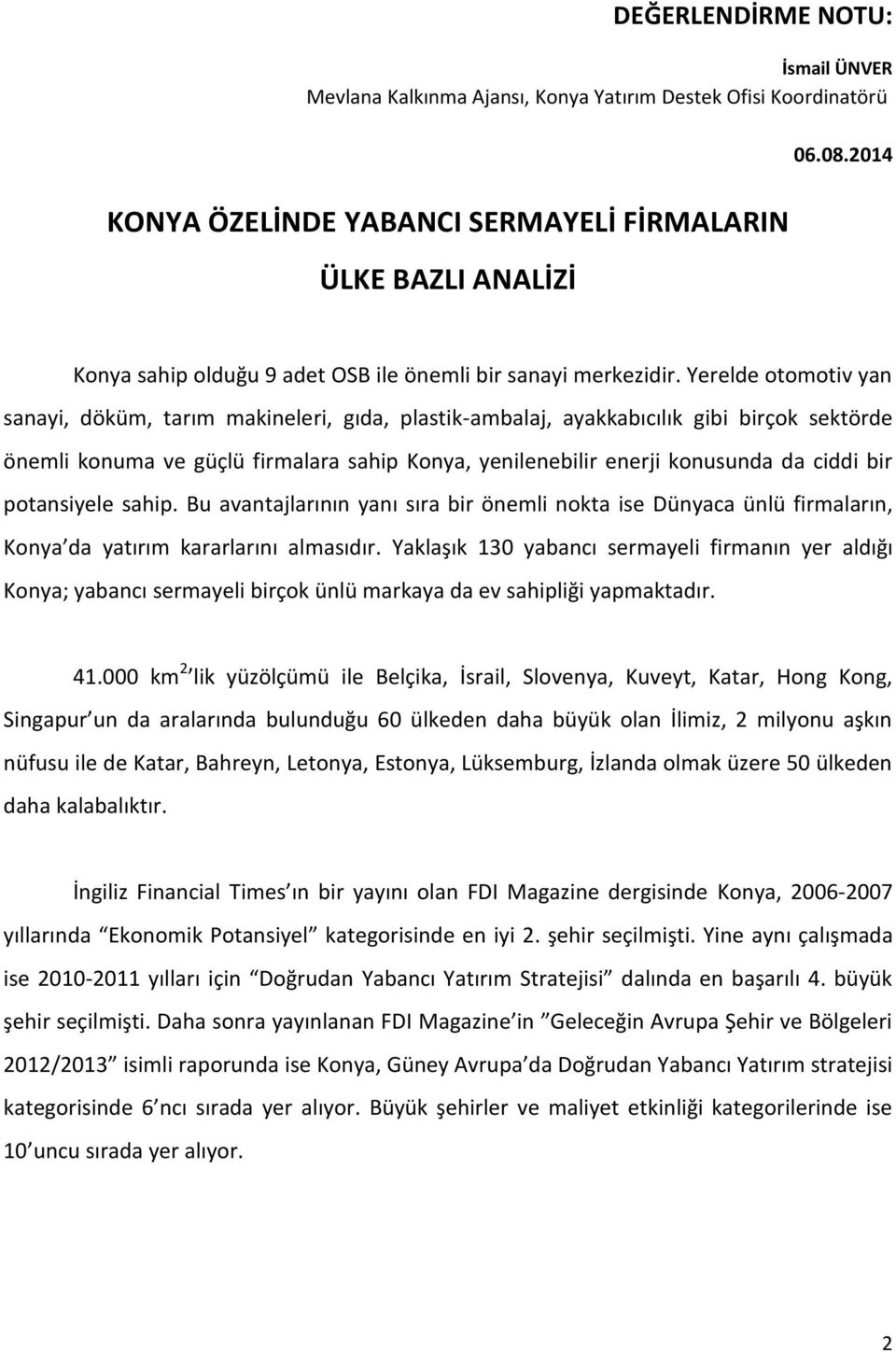 Yerelde otomotiv yan sanayi, döküm, tarım makineleri, gıda, plastik-ambalaj, ayakkabıcılık gibi birçok sektörde önemli konuma ve güçlü firmalara sahip Konya, yenilenebilir enerji konusunda da ciddi