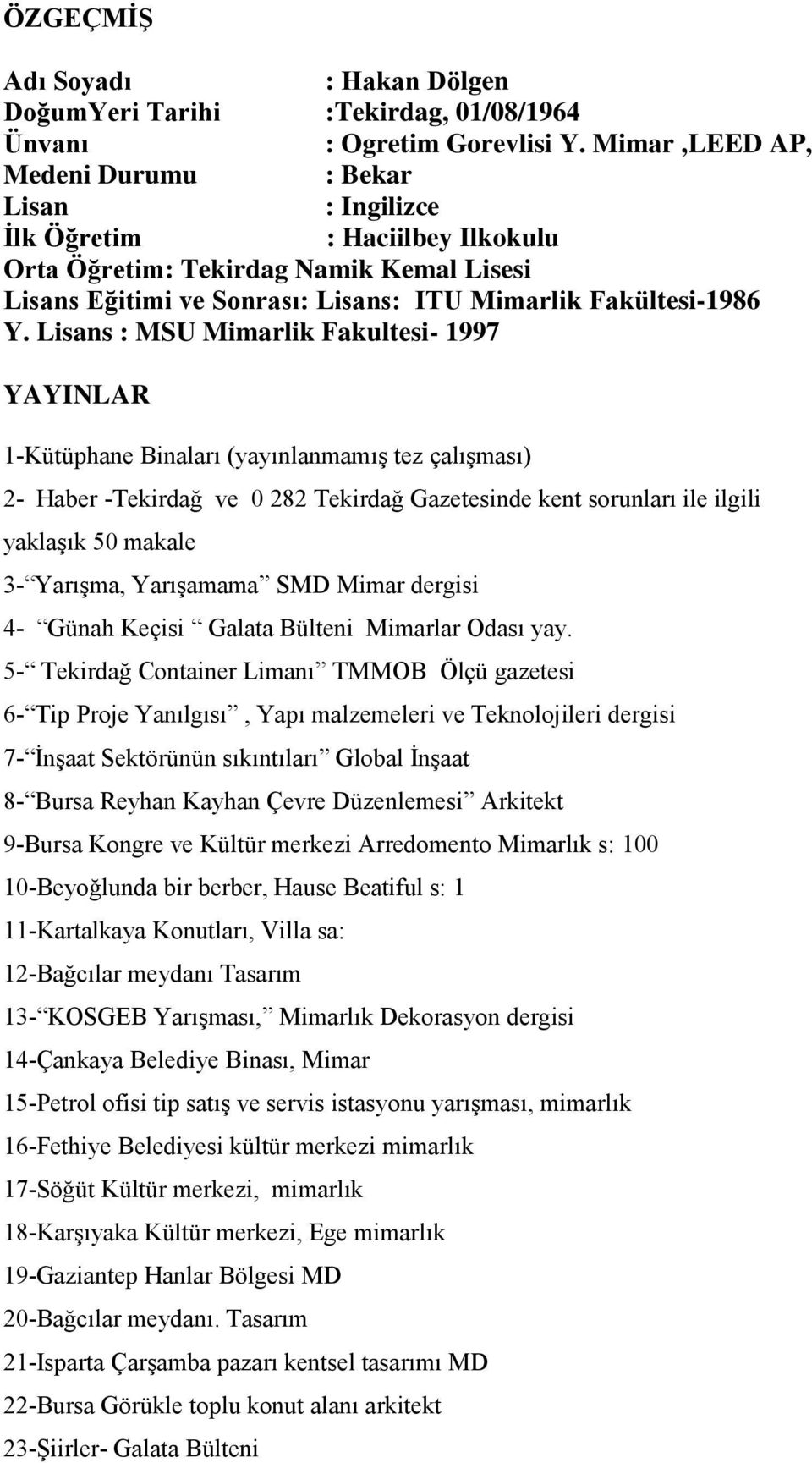 Lisans : MSU Mimarlik Fakultesi- 1997 YAYINLAR 1-Kütüphane Binaları (yayınlanmamış tez çalışması) 2- Haber -Tekirdağ ve 0 282 Tekirdağ Gazetesinde kent sorunları ile ilgili yaklaşık 50 makale 3-