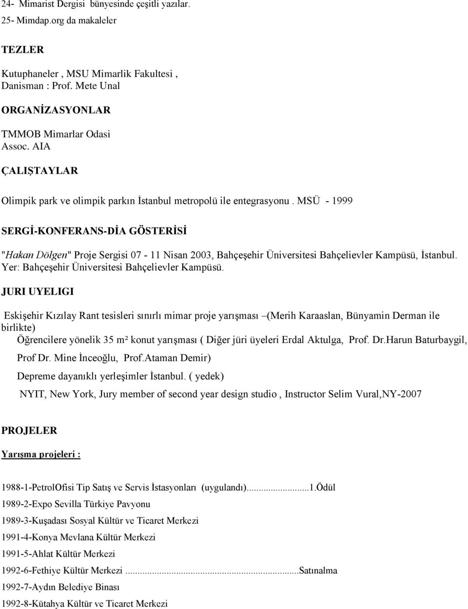 MSÜ - 1999 SERGİ-KONFERANS-DİA GÖSTERİSİ "Hakan Dölgen" Proje Sergisi 07-11 Nisan 2003, Bahçeşehir Üniversitesi Bahçelievler Kampüsü, İstanbul. Yer: Bahçeşehir Üniversitesi Bahçelievler Kampüsü.