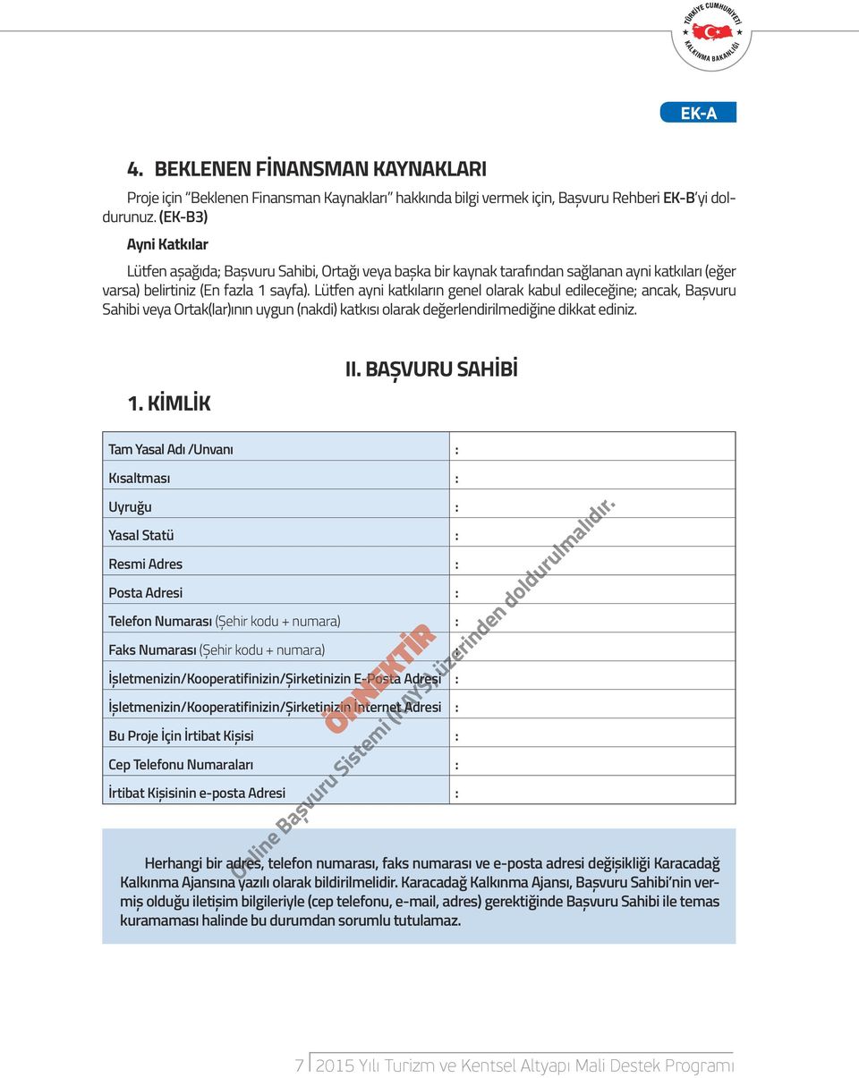 Lütfen ayni katkıların genel olarak kabul edileceğine; ancak, Başvuru Sahibi veya Ortak(lar)ının uygun (nakdi) katkısı olarak değerlendirilmediğine dikkat ediniz. 1. KİMLİK II.