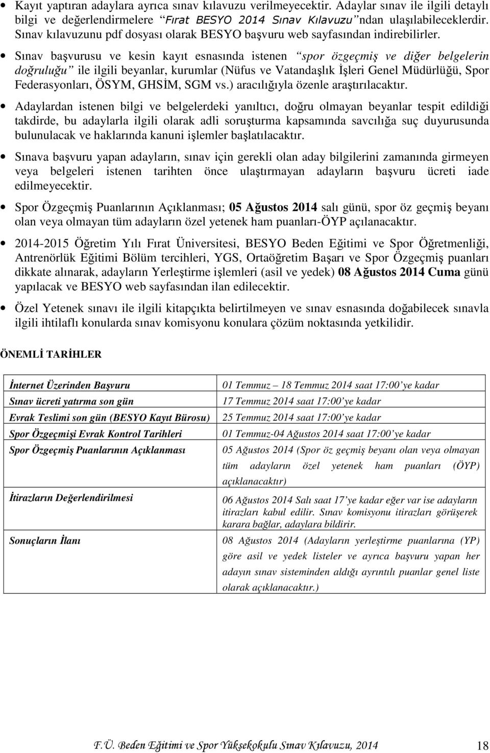 Sınav başvurusu ve kesin kayıt esnasında istenen spor özgeçmiş ve diğer belgelerin doğruluğu ile ilgili beyanlar, kurumlar (Nüfus ve Vatandaşlık İşleri Genel Müdürlüğü, Spor Federasyonları, ÖSYM,