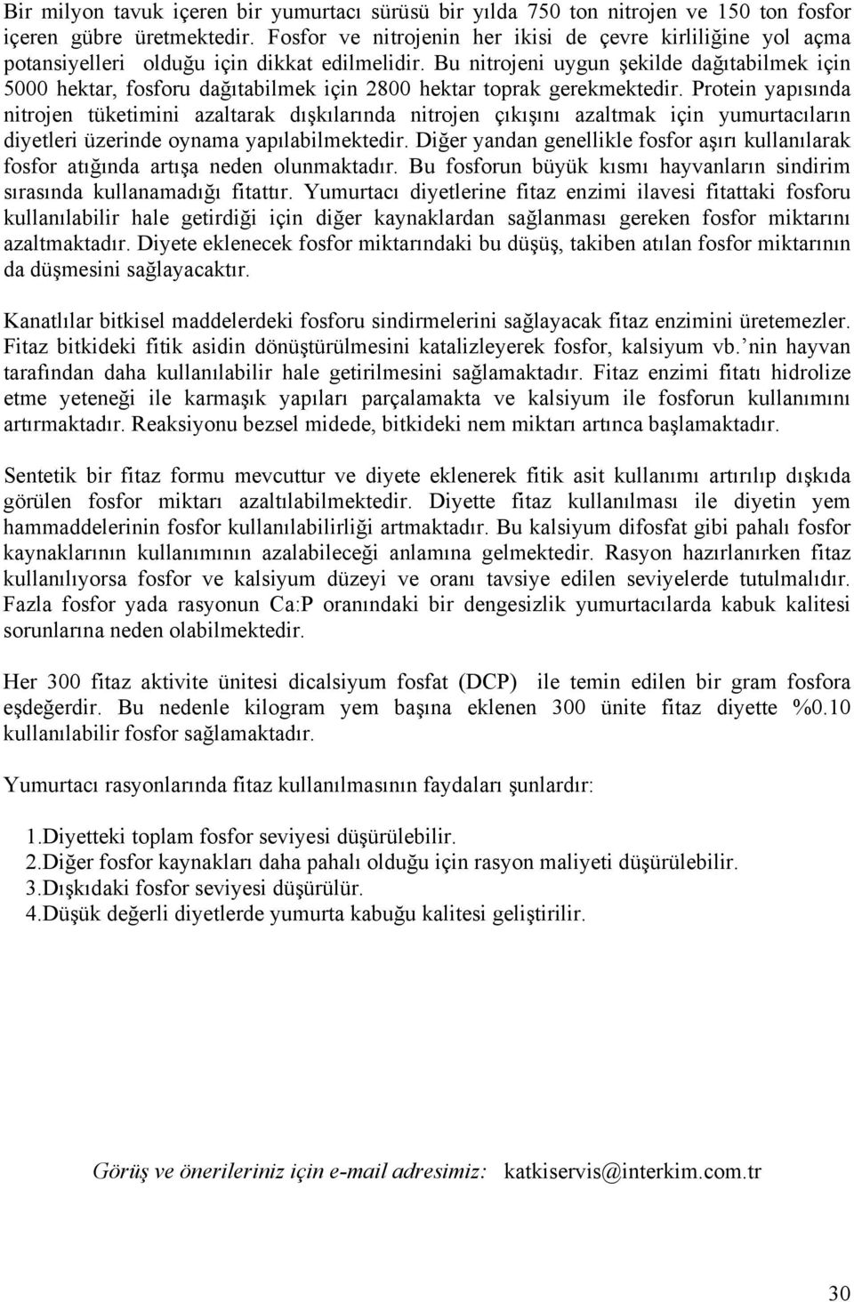 Bu nitrojeni uygun şekilde dağıtabilmek için 5000 hektar, fosforu dağıtabilmek için 2800 hektar toprak gerekmektedir.