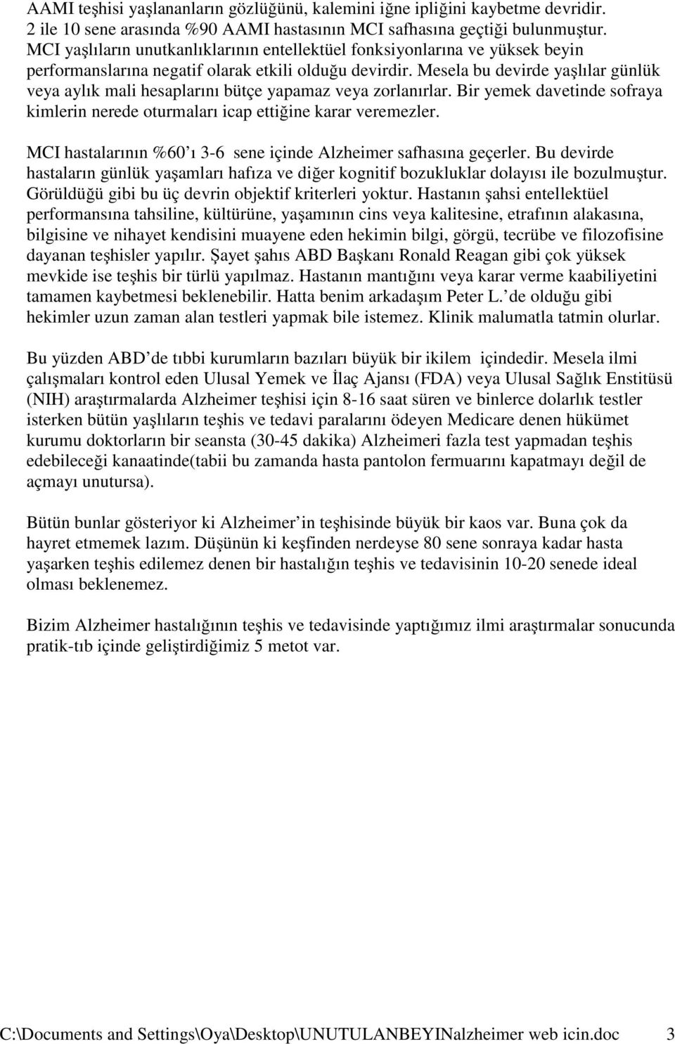 Mesela bu devirde yaşlılar günlük veya aylık mali hesaplarını bütçe yapamaz veya zorlanırlar. Bir yemek davetinde sofraya kimlerin nerede oturmaları icap ettiğine karar veremezler.