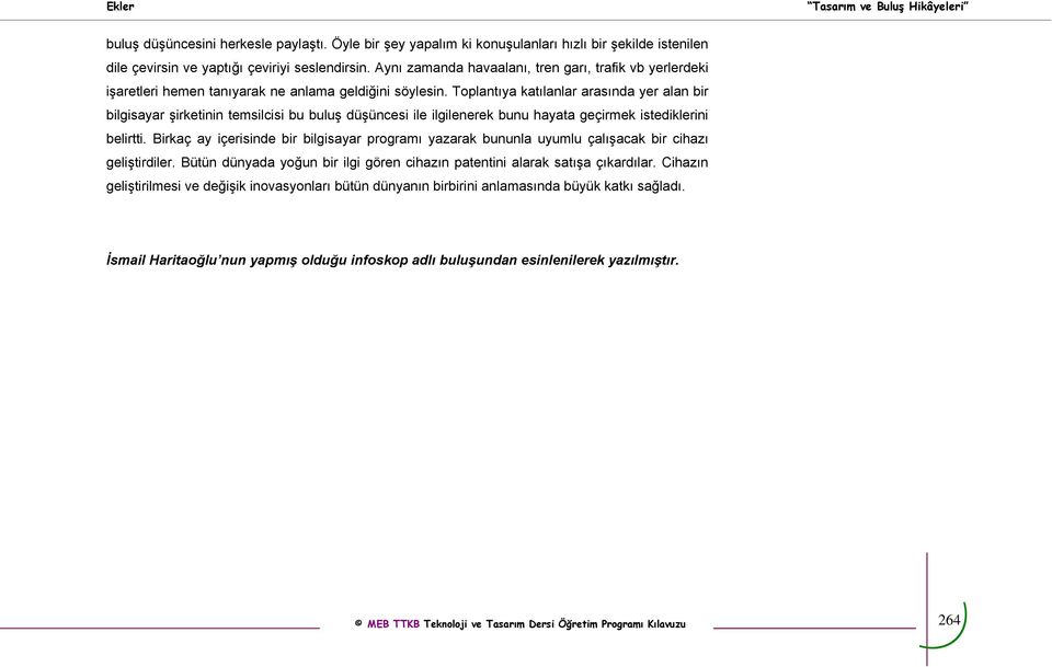 Toplantıya katılanlar arasında yer alan bir bilgisayar şirketinin temsilcisi bu buluş düşüncesi ile ilgilenerek bunu hayata geçirmek istediklerini belirtti.