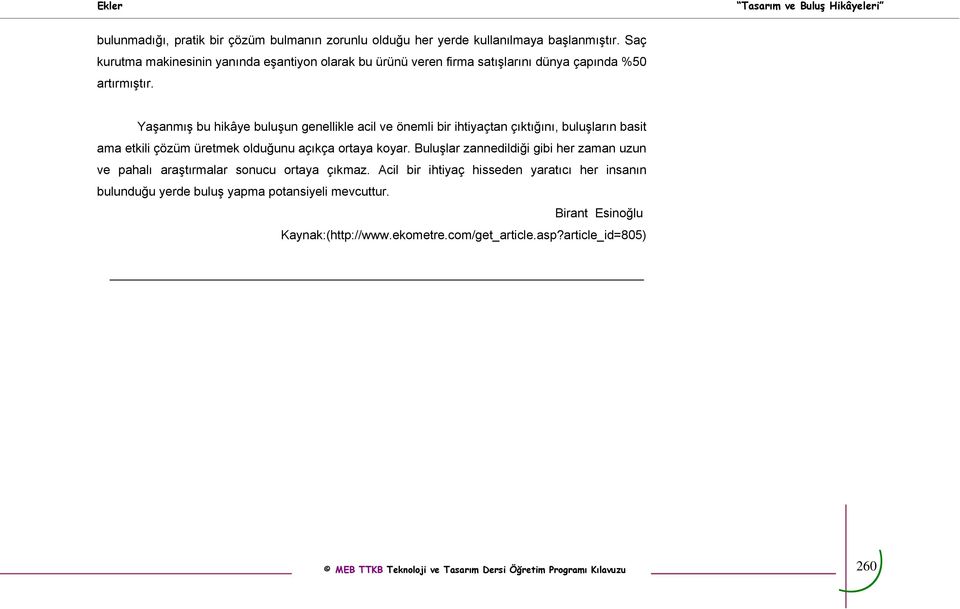 Yaşanmış bu hikâye buluşun genellikle acil ve önemli bir ihtiyaçtan çıktığını, buluşların basit ama etkili çözüm üretmek olduğunu açıkça ortaya koyar.