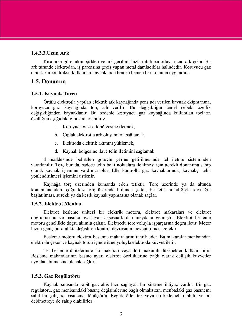 5. Donanım 1.5.1. Kaynak Torcu Örtülü elektrotla yapılan elektrik ark kaynağında pens adı verilen kaynak ekipmanına, koruyucu gaz kaynağında torç adı verilir.