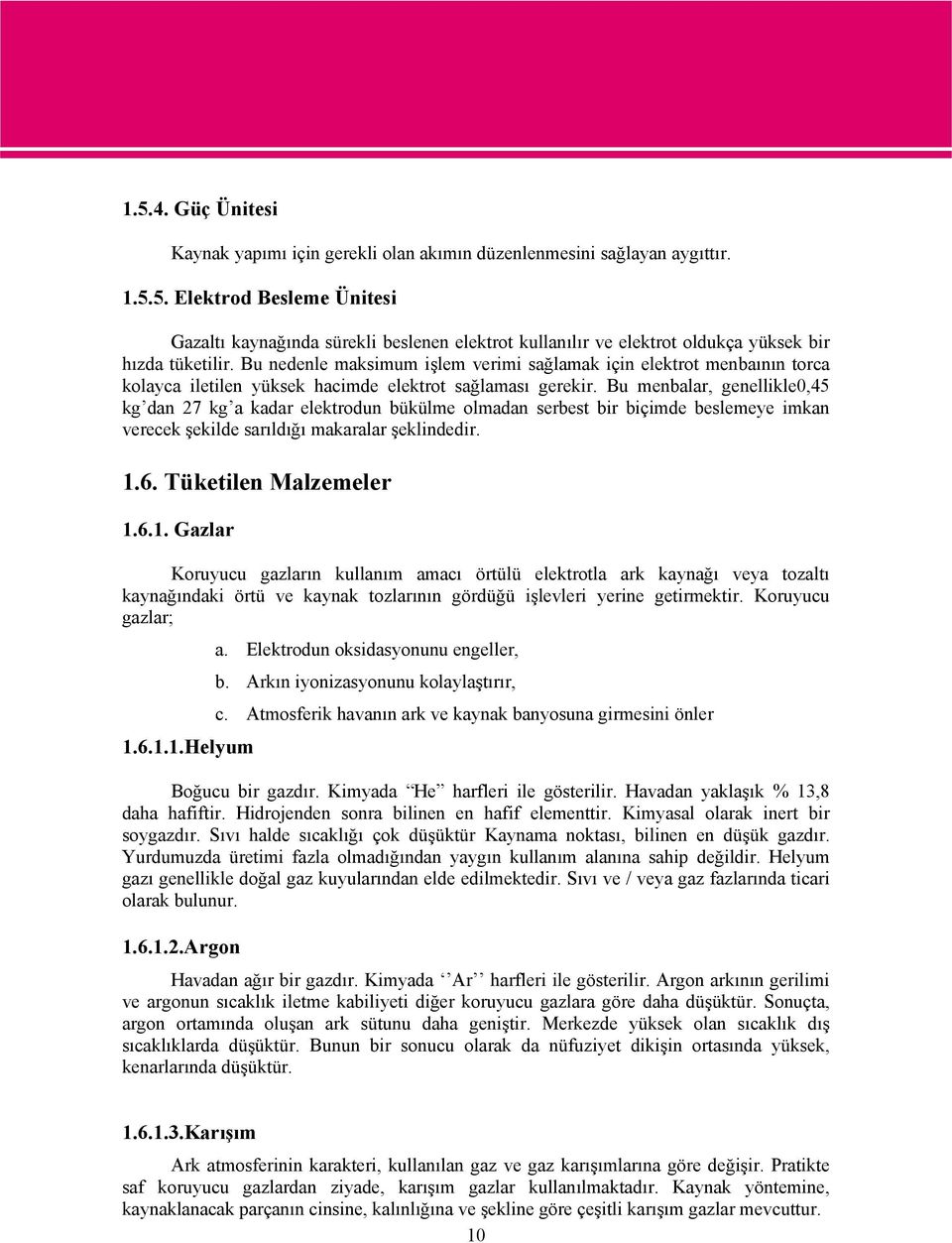 Bu menbalar, genellikle0,45 kg dan 27 kg a kadar elektrodun bükülme olmadan serbest bir biçimde beslemeye imkan verecek şekilde sarıldığı makaralar şeklindedir. 1.