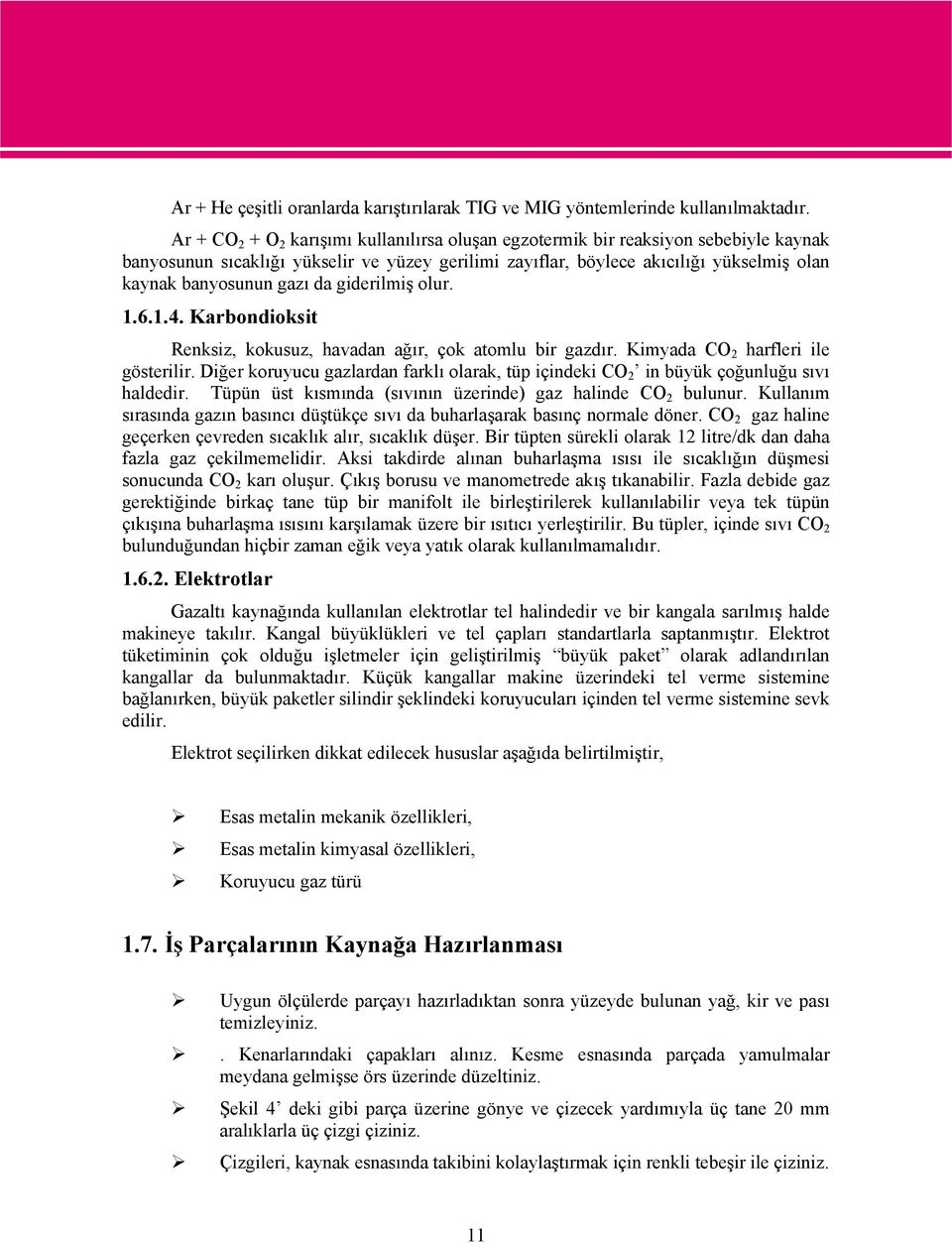 gazı da giderilmiş olur. 1.6.1.4. Karbondioksit Renksiz, kokusuz, havadan ağır, çok atomlu bir gazdır. Kimyada CO 2 harfleri ile gösterilir.