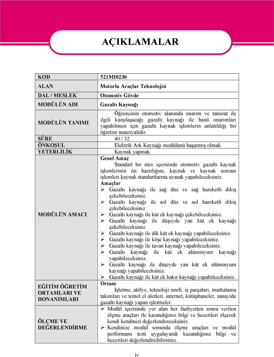 SÜRE 40 / 32 ÖNKOŞUL Elektrik Ark Kaynağı modülünü başarmış olmak YETERLİLİK Kaynak yapmak Genel Amaç Standart bir süre içerisinde otomotiv gazaltı kaynak işlemlerinin ön hazırlığını, kaynak ve