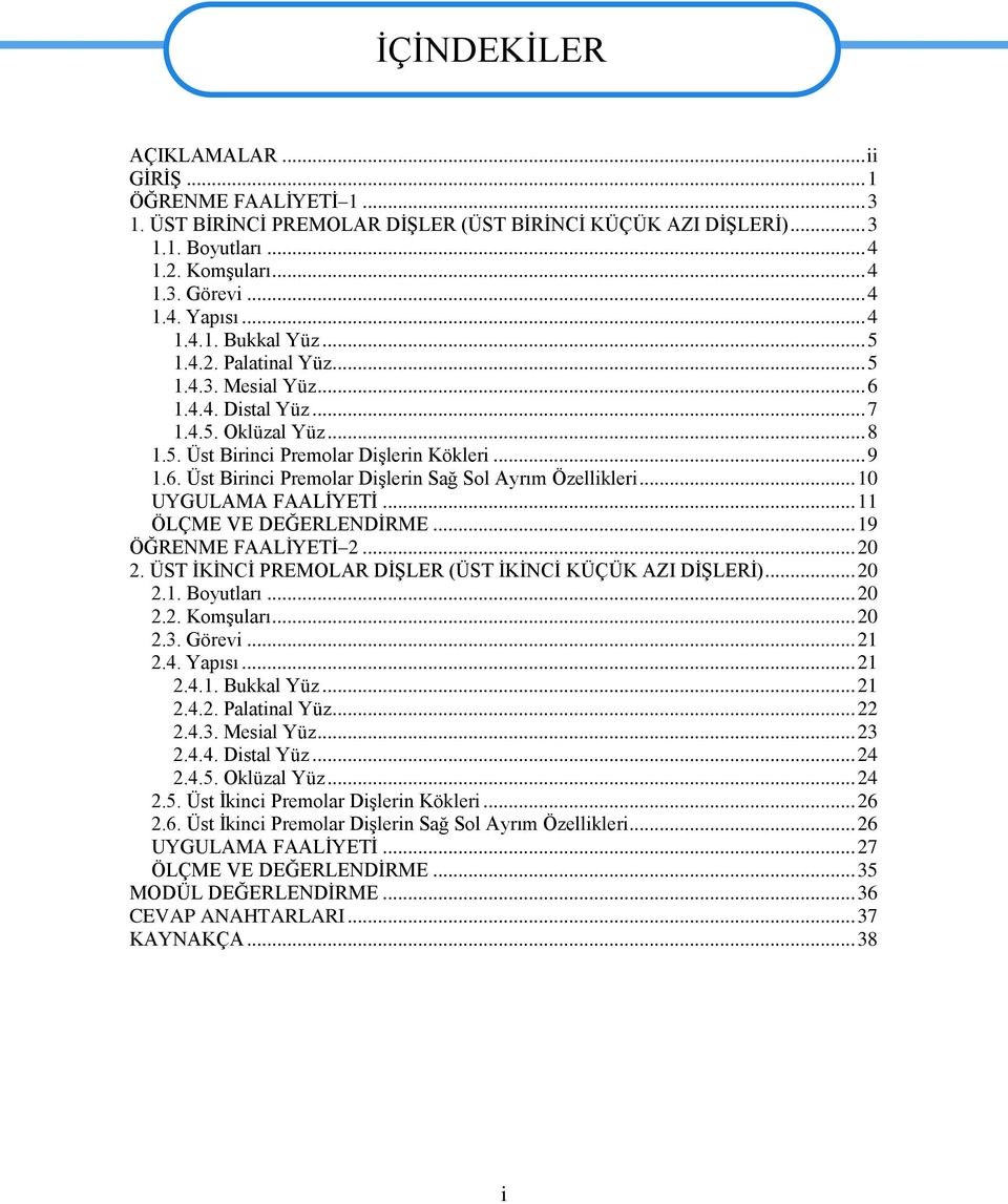 .. 10 UYGULAMA FAALĠYETĠ... 11 ÖLÇME VE DEĞERLENDĠRME... 19 ÖĞRENME FAALĠYETĠ 2... 20 2. ÜST ĠKĠNCĠ PREMOLAR DĠġLER (ÜST ĠKĠNCĠ KÜÇÜK AZI DĠġLERĠ)... 20 2.1. Boyutları... 20 2.2. KomĢuları... 20 2.3.