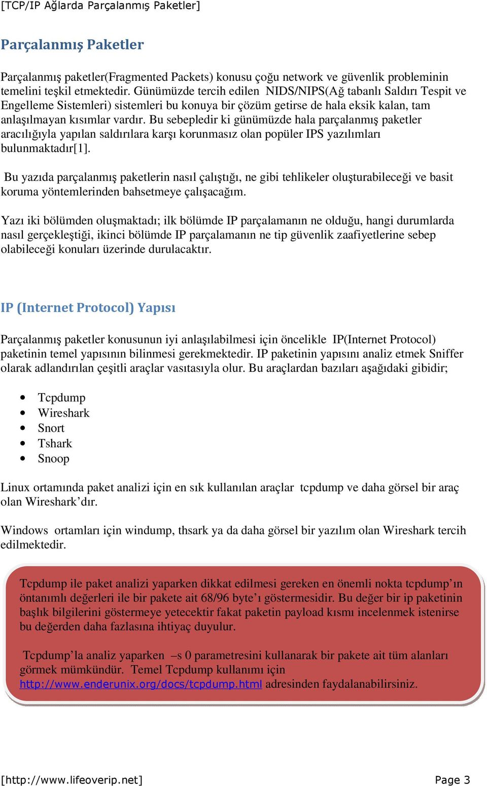 Bu sebepledir ki günümüzde hala parçalanmış paketler aracılığıyla yapılan saldırılara karşı korunmasız olan popüler IPS yazılımları bulunmaktadır[1].