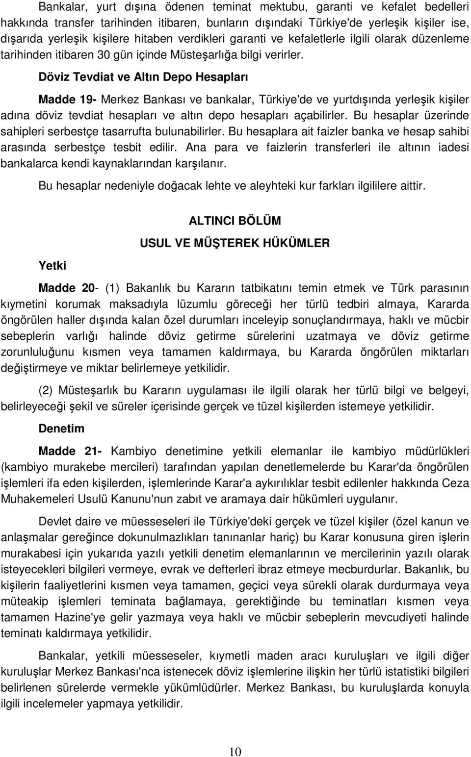 Döviz Tevdiat ve Altın Depo Hesapları Madde 19- Merkez Bankası ve bankalar, Türkiye'de ve yurtdışında yerleşik kişiler adına döviz tevdiat hesapları ve altın depo hesapları açabilirler.