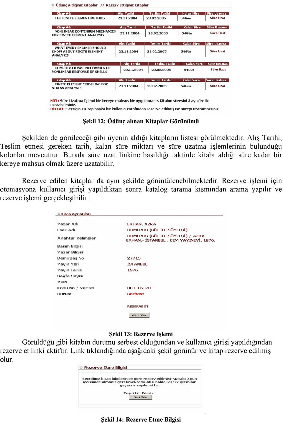 Burada süre uzat linkine basıldığı taktirde kitabı aldığı süre kadar bir kereye mahsus olmak üzere uzatabilir. Rezerve edilen kitaplar da aynı şekilde görüntülenebilmektedir.