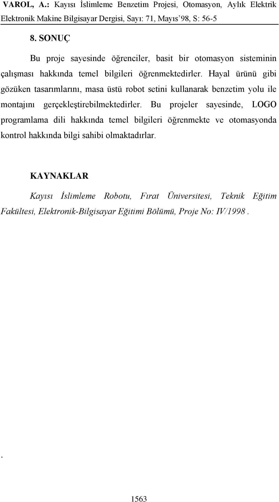 Bu projeler sayesinde, LOGO programlama dili hakkında temel bilgileri öğrenmekte ve otomasyonda kontrol hakkında bilgi sahibi