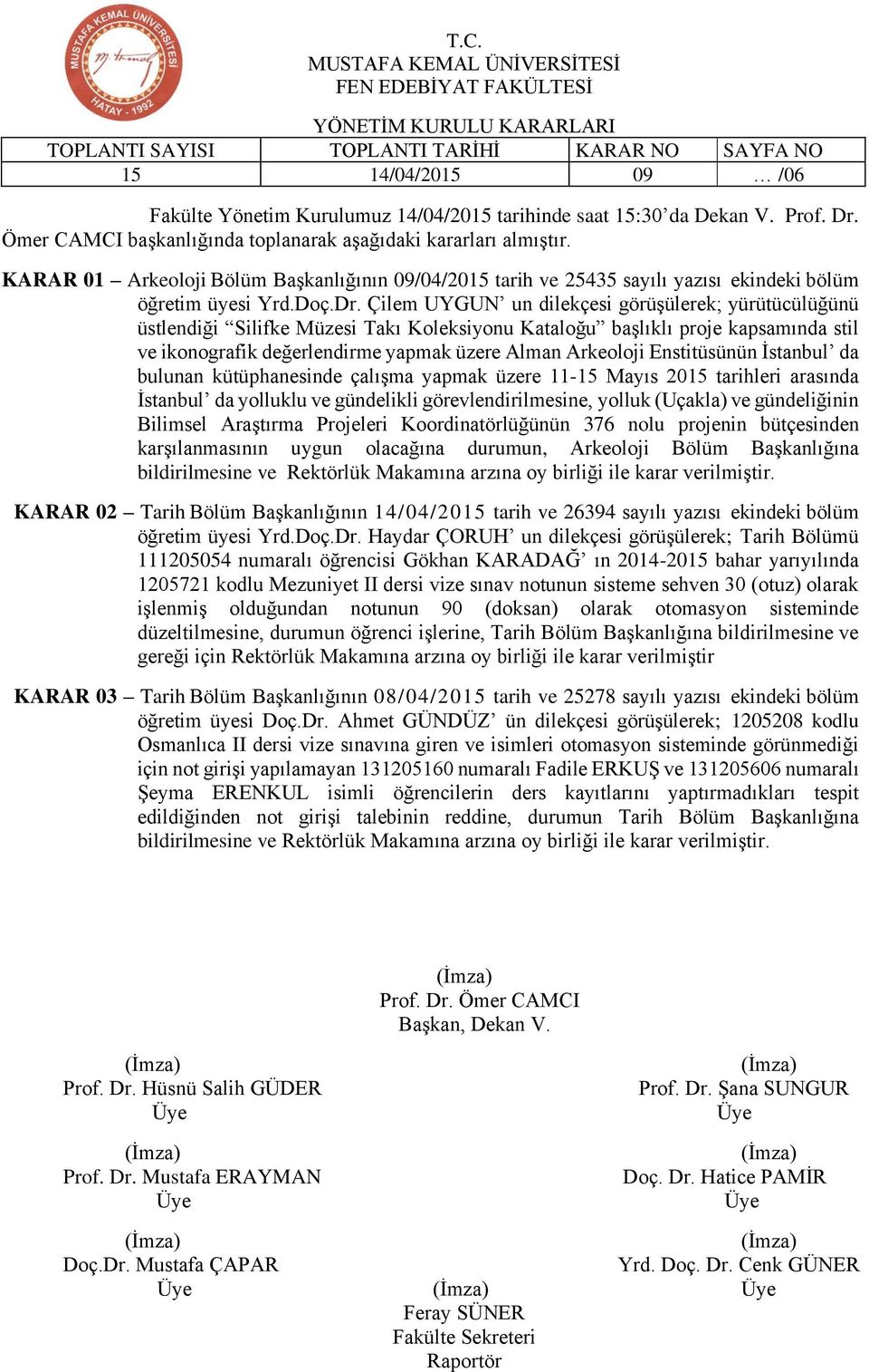 Çilem UYGUN un dilekçesi görüşülerek; yürütücülüğünü üstlendiği Silifke Müzesi Takı Koleksiyonu Kataloğu başlıklı proje kapsamında stil ve ikonografik değerlendirme yapmak üzere Alman Arkeoloji