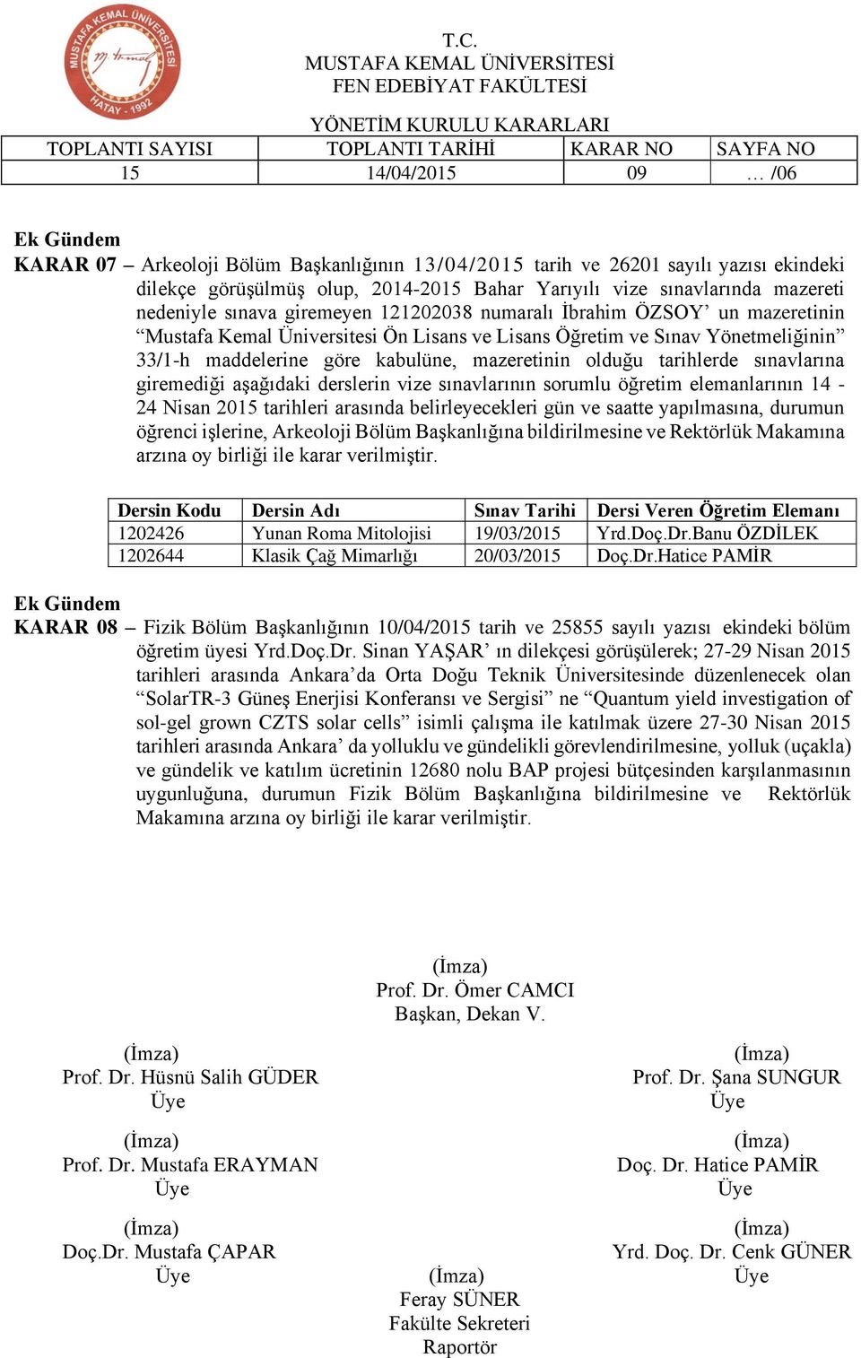 tarihlerde sınavlarına giremediği aşağıdaki derslerin vize sınavlarının sorumlu öğretim elemanlarının 14-24 Nisan 2015 tarihleri arasında belirleyecekleri gün ve saatte yapılmasına, durumun öğrenci